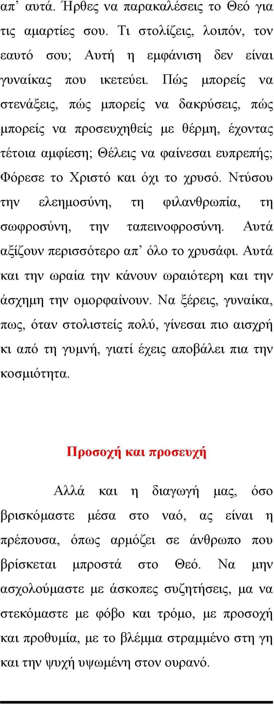 Ντύσου την ελεημοσύνη, τη φιλανθρωπία, τη σωφροσύνη, την ταπεινοφροσύνη. Αυτά αξίζουν περισσότερο απ όλο το χρυσάφι. Αυτά και την ωραία την κάνουν ωραιότερη και την άσχημη την ομορφαίνουν.