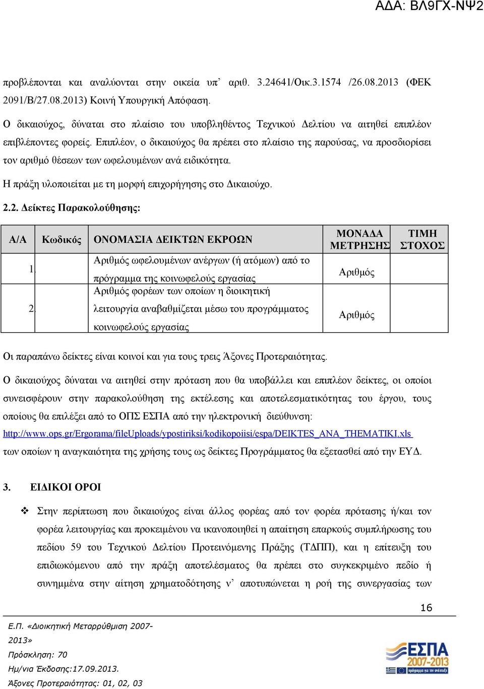 Επιπλέον, ο δικαιούχος θα πρέπει στο πλαίσιο της παρούσας, να προσδιορίσει τον αριθμό θέσεων των ωφελουμένων ανά ειδικότητα. Η πράξη υλοποιείται με τη μορφή επιχορήγησης στο Δικαιούχο. 2.