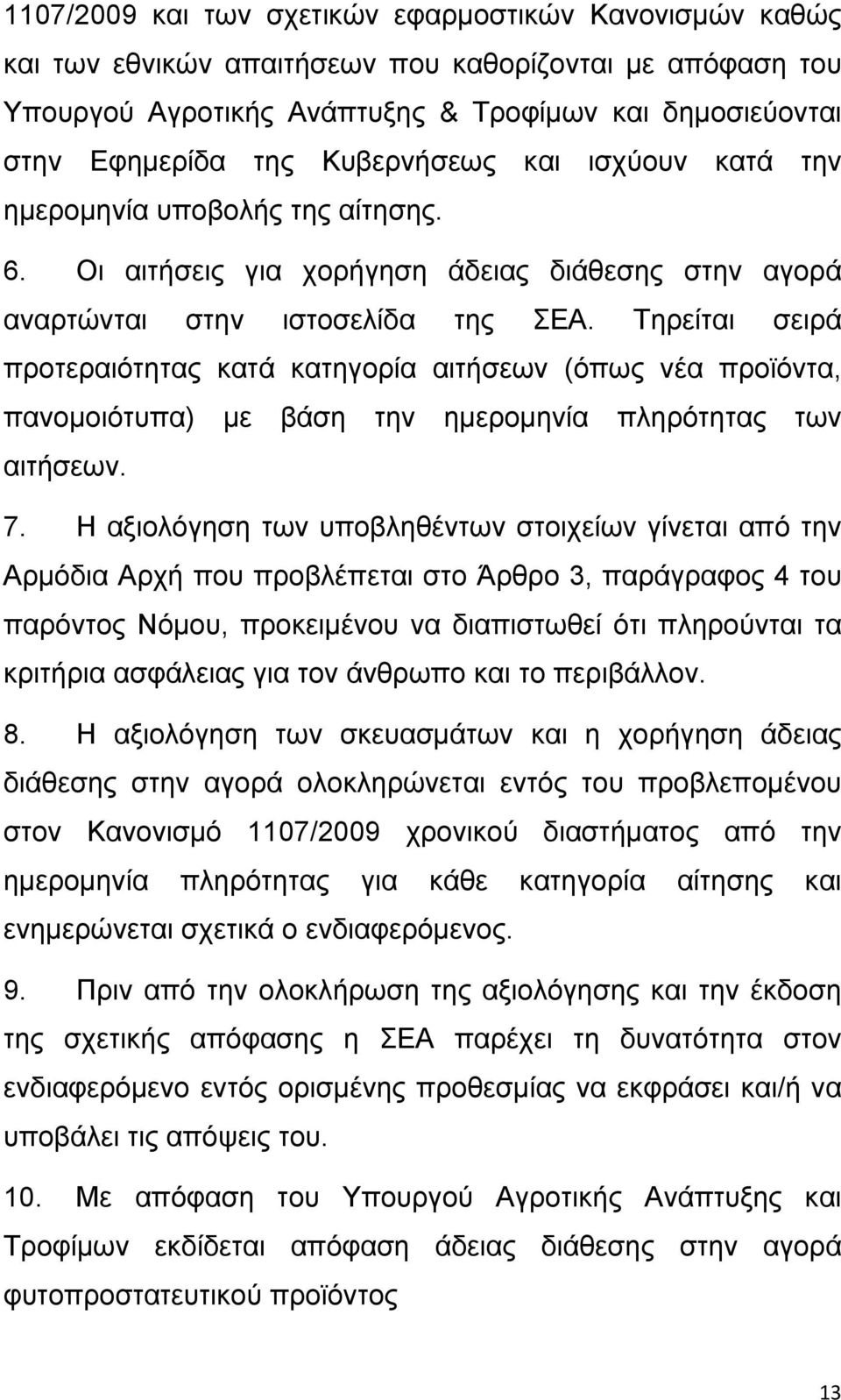 Τηρείται σειρά προτεραιότητας κατά κατηγορία αιτήσεων (όπως νέα προϊόντα, πανομοιότυπα) με βάση την ημερομηνία πληρότητας των αιτήσεων. 7.