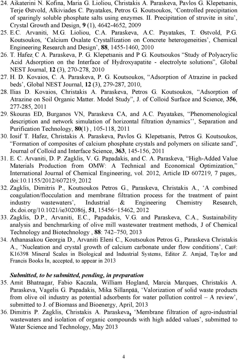 G. Lioliou, C.A. Paraskeva, A.C. Payatakes, T. Østvold, P.G. Koutsoukos, Calcium Oxalate Crystallization on Concrete heterogeneities, Chemical Engineering Research and Design, 88, 1455-1460, 2010 26.