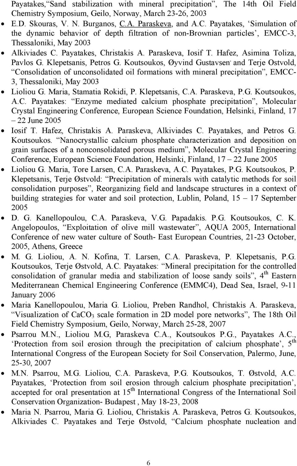 A. Paraskeva, and A.C. Payatakes, Simulation of the dynamic behavior of depth filtration of non-brownian particles, EMCC-3, Thessaloniki, May 2003 Alkiviades C. Payatakes, Christakis A.