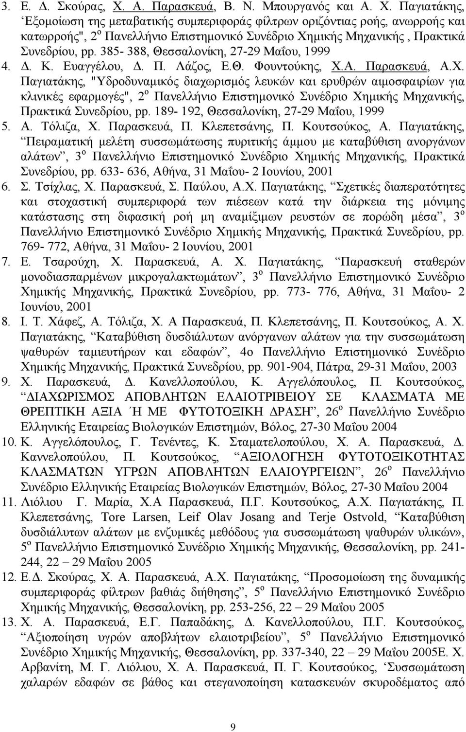 Παγιατάκης, Εξομοίωση της μεταβατικής συμπεριφοράς φίλτρων οριζόντιας ροής, ανωρροής και κατωρροής", 2 o Πανελλήνιο Επιστημονικό Συνέδριο Χημικής Μηχανικής, Πρακτικά Συνεδρίου, pp.