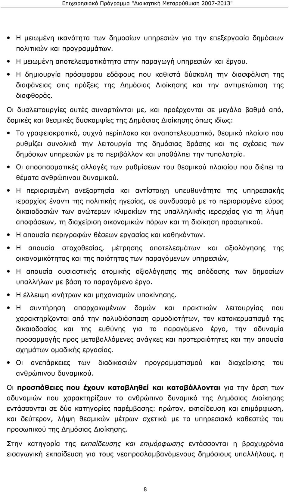 Οι δυσλειτουργίες αυτές συναρτώνται με, και προέρχονται σε μεγάλο βαθμό από, δομικές και θεσμικές δυσκαμψίες της Δημόσιας Διοίκησης όπως ιδίως: Το γραφειοκρατικό, συχνά περίπλοκο και