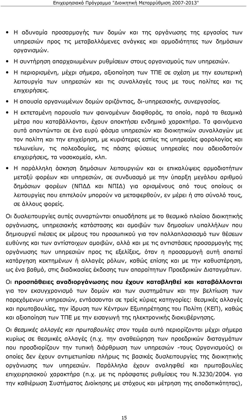 Η περιορισμένη, μέχρι σήμερα, αξιοποίηση των ΤΠΕ σε σχέση με την εσωτερική λειτουργία των υπηρεσιών και τις συναλλαγές τους με τους πολίτες και τις επιχειρήσεις.