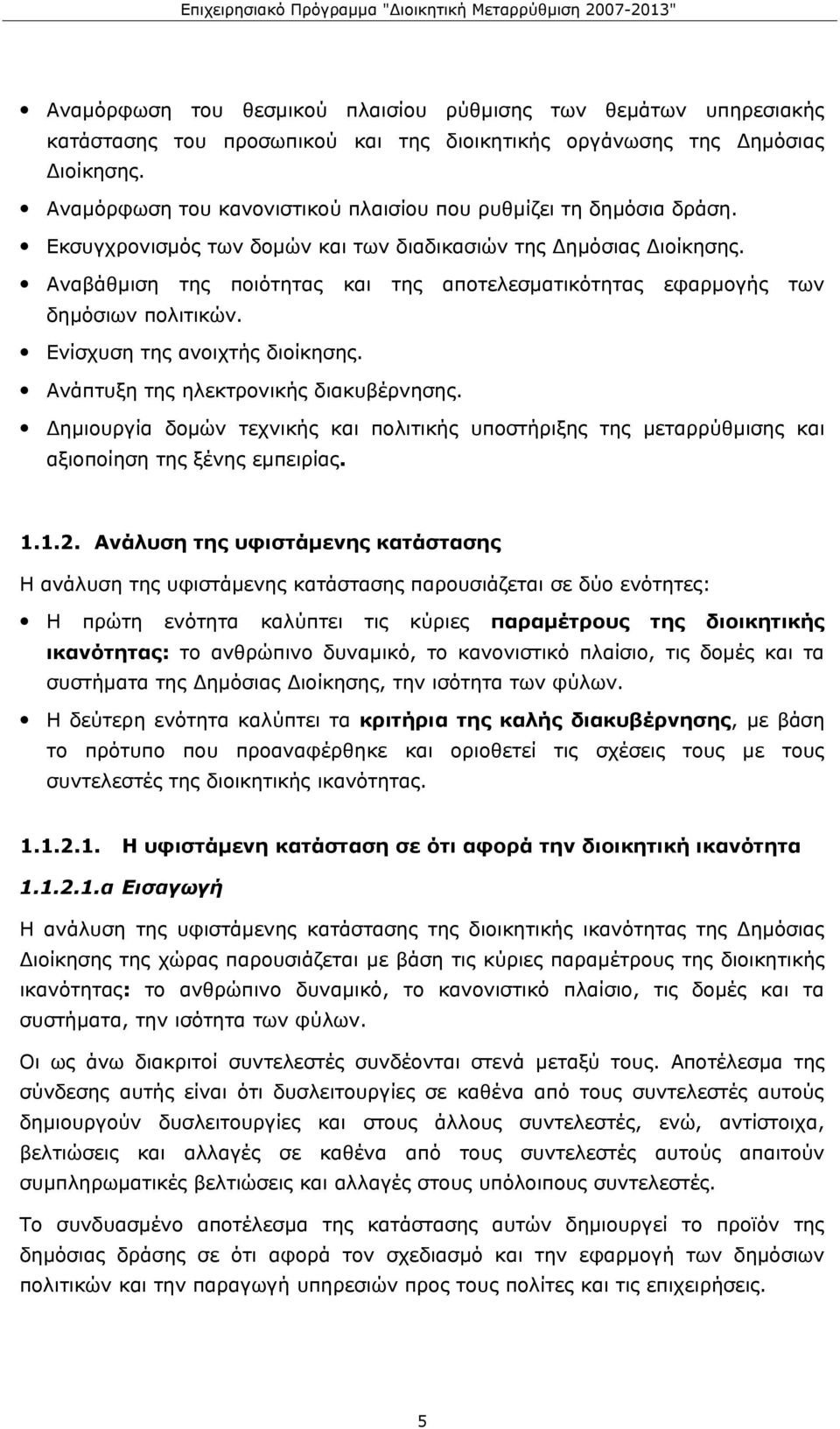 Αναβάθμιση της ποιότητας και της αποτελεσματικότητας εφαρμογής των δημόσιων πολιτικών. Ενίσχυση της ανοιχτής διοίκησης. Ανάπτυξη της ηλεκτρονικής διακυβέρνησης.