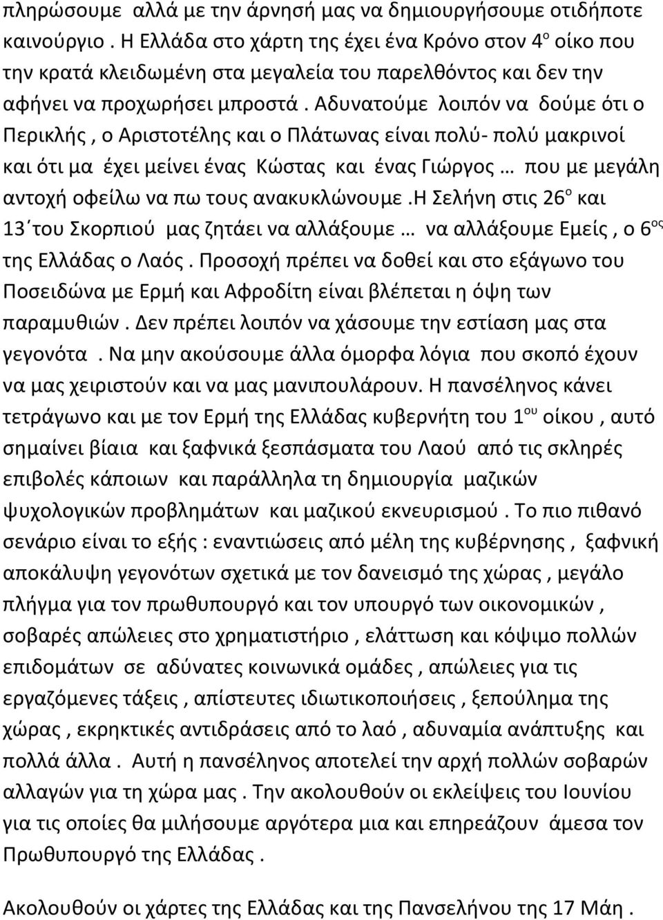 Αδυνατούμε λοιπόν να δούμε ότι ο Περικλής, ο Αριστοτέλης και ο Πλάτωνας είναι πολύ- πολύ μακρινοί και ότι μα έχει μείνει ένας Κώστας και ένας Γιώργος που με μεγάλη αντοχή οφείλω να πω τους