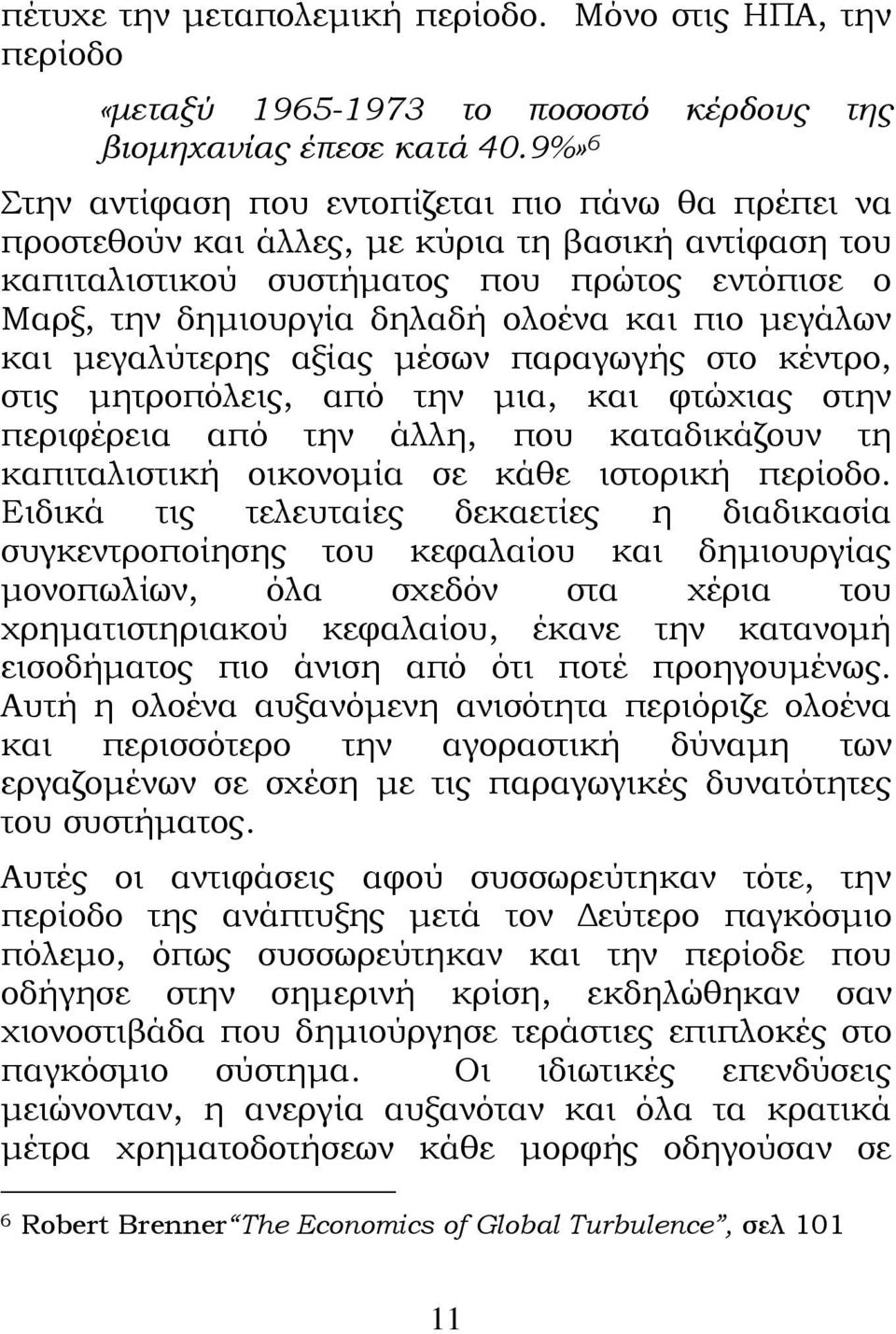 πιο μεγάλων και μεγαλύτερης αξίας μέσων παραγωγής στο κέντρο, στις μητροπόλεις, από την μια, και φτώχιας στην περιφέρεια από την άλλη, που καταδικάζουν τη καπιταλιστική οικονομία σε κάθε ιστορική