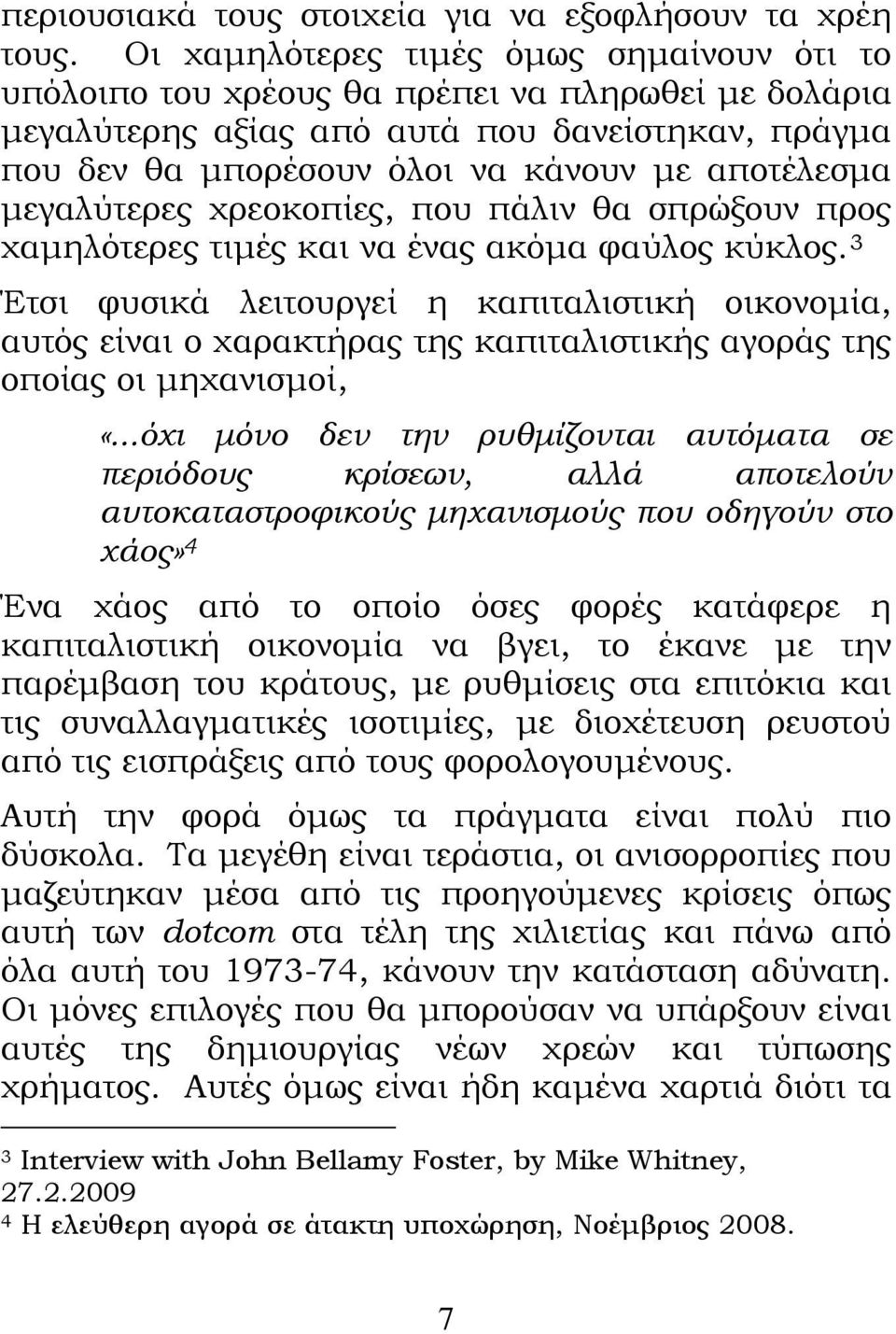 μεγαλύτερες χρεοκοπίες, που πάλιν θα σπρώξουν προς χαμηλότερες τιμές και να ένας ακόμα φαύλος κύκλος.