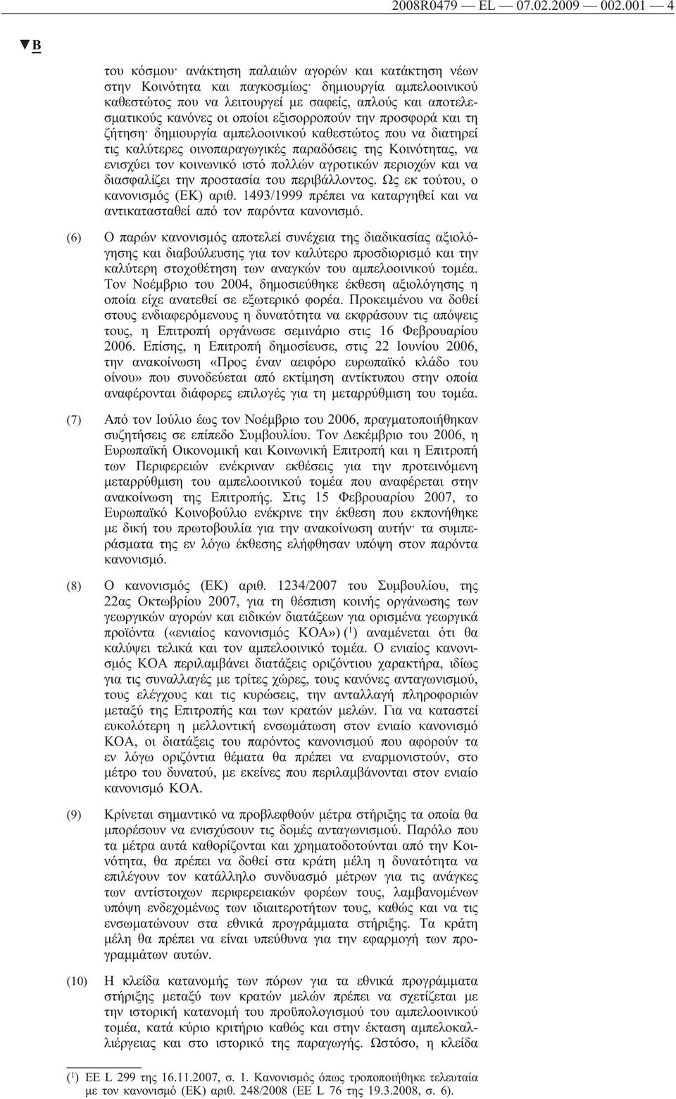 οποίοι εξισορροπούν την προσφορά και τη ζήτηση δημιουργία αμπελοοινικού καθεστώτος που να διατηρεί τις καλύτερες οινοπαραγωγικές παραδόσεις της Κοινότητας, να ενισχύει τον κοινωνικό ιστό πολλών