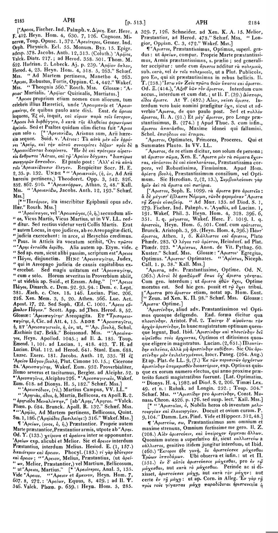 if'αριστος, Praestantissimus, Optimus, superl. gradus : ut άρείων, compar. Proprie Marte praestantissi- adesp. 578. Jacobs. Anth. 12,313. (Coluth.) Αρήίοε, Valck. Diatr. 217.; ad Herod. 358. 501.