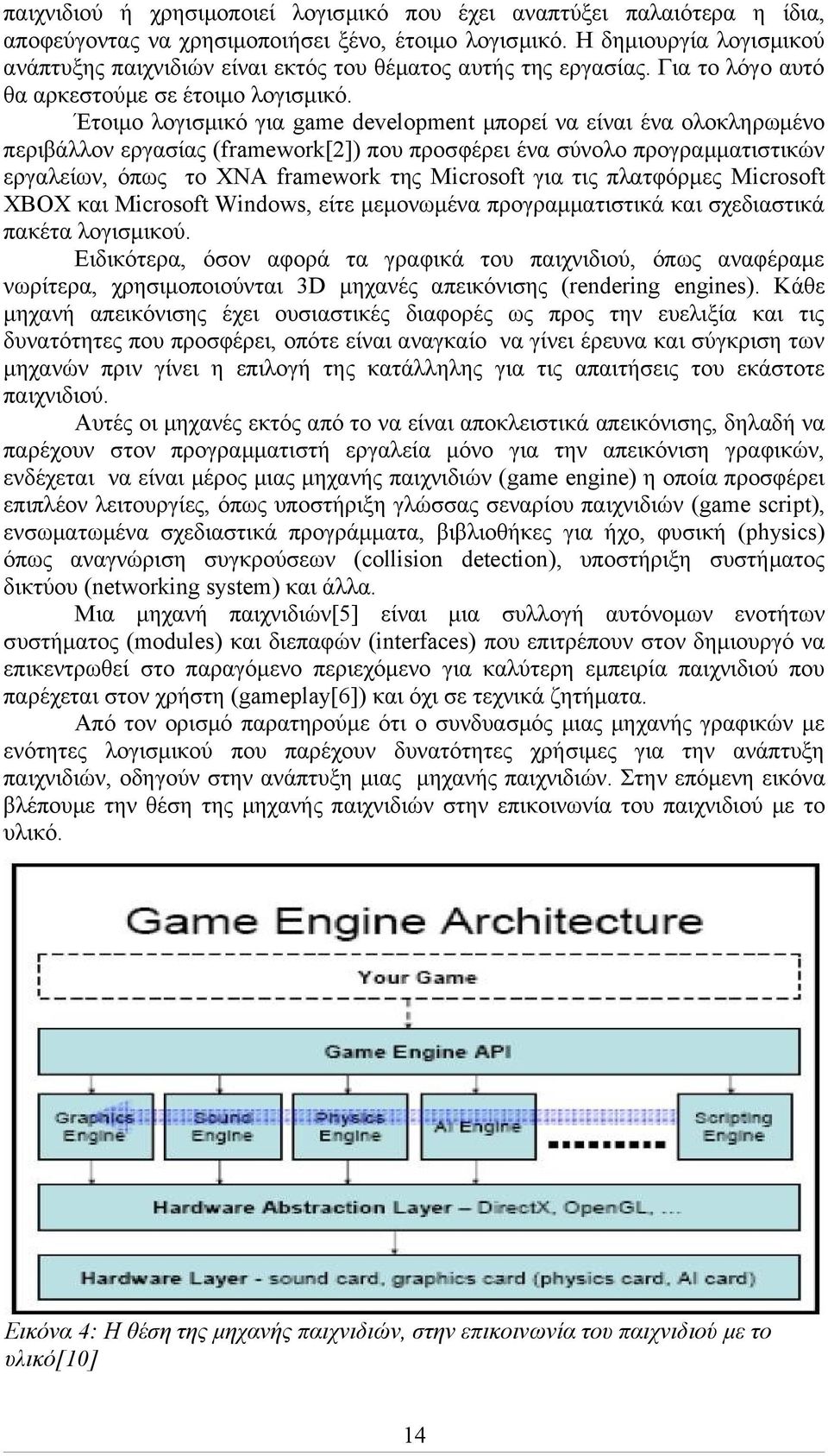 Έτοιμο λογισμικό για game development μπορεί να είναι ένα ολοκληρωμένο περιβάλλον εργασίας (framework[2]) που προσφέρει ένα σύνολο προγραμματιστικών εργαλείων, όπως το XNA framework της Microsoft για