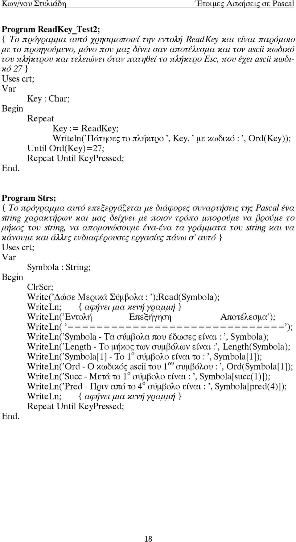 Program Strs; { Το πρόγραµµα αυτό επεξεργάζεται µε διάφορες συναρτήσεις της Pascal ένα string χαρακτήρων και µας δείχνει µε ποιον τρόπο µπορούµε να βρούµε το µήκος του string, να αποµονώσουµε ένα-ένα