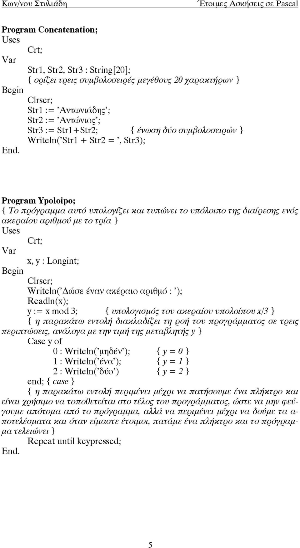 Writeln('Δώσε έναν ακέραιο αριθµό : '); Readln(x); y := x mod 3; { υπολογισµός του ακεραίου υπολοίπου x/3 } { η παρακάτω εντολή διακλαδίζει τη ροή του προγράµµατος σε τρεις περιπτώσεις, ανάλογα µε