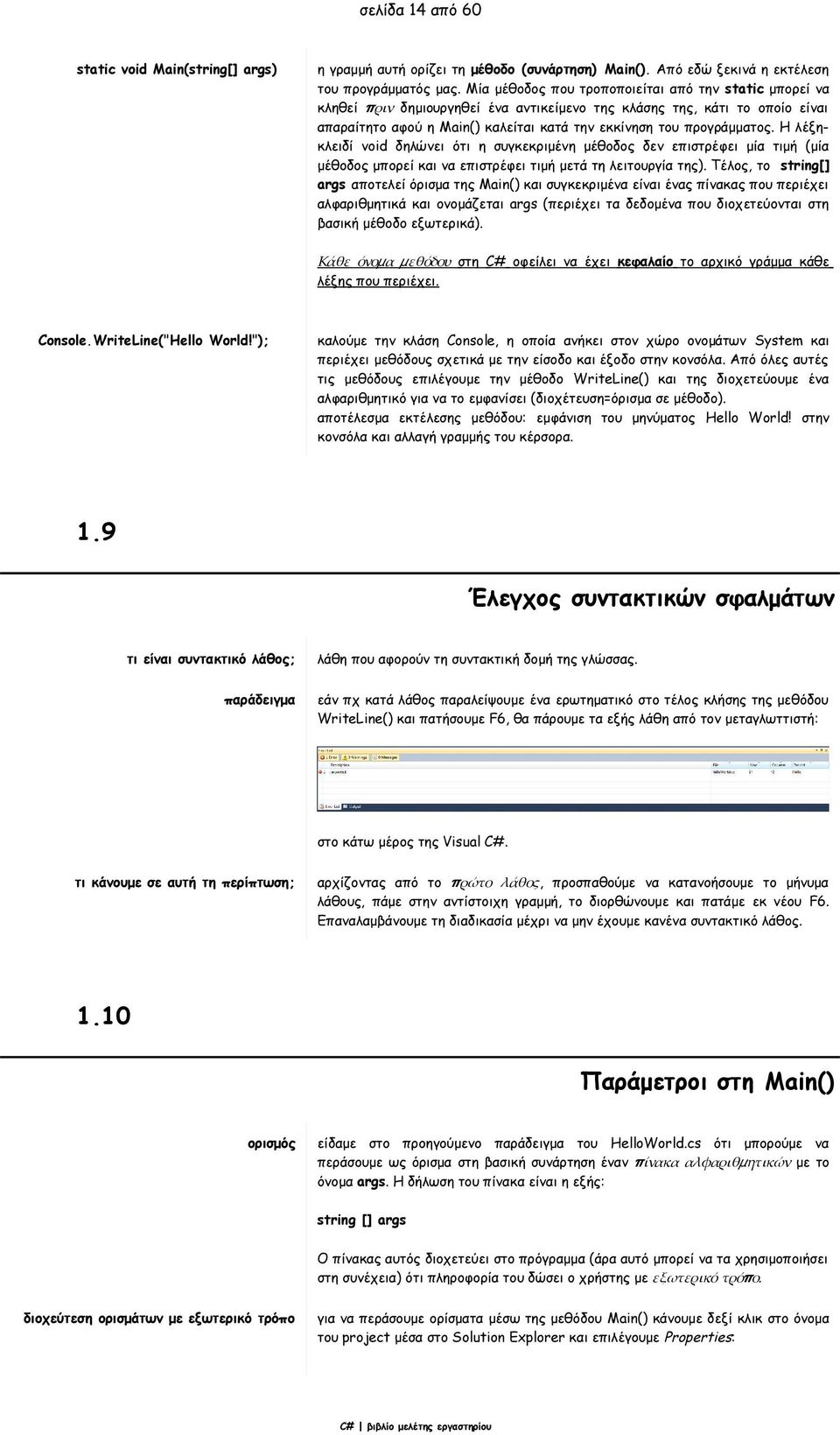 προγράμματος. Η λέξηκλειδί void δηλώνει ότι η συγκεκριμένη μέθοδος δεν επιστρέφει μία τιμή (μία μέθοδος μπορεί και να επιστρέφει τιμή μετά τη λειτουργία της).