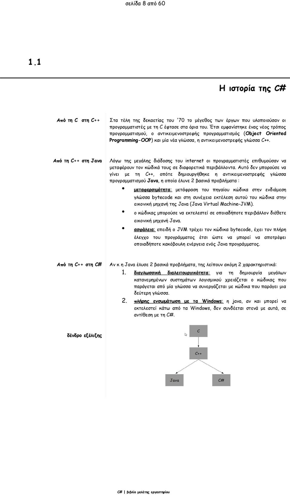 Από τη C++ στη Java Λόγω της μεγάλης διάδοσης του internet οι προγραμματιστές επιθυμούσαν να μεταφέρουν τον κώδικά τους σε διαφορετικά περιβάλλοντα.