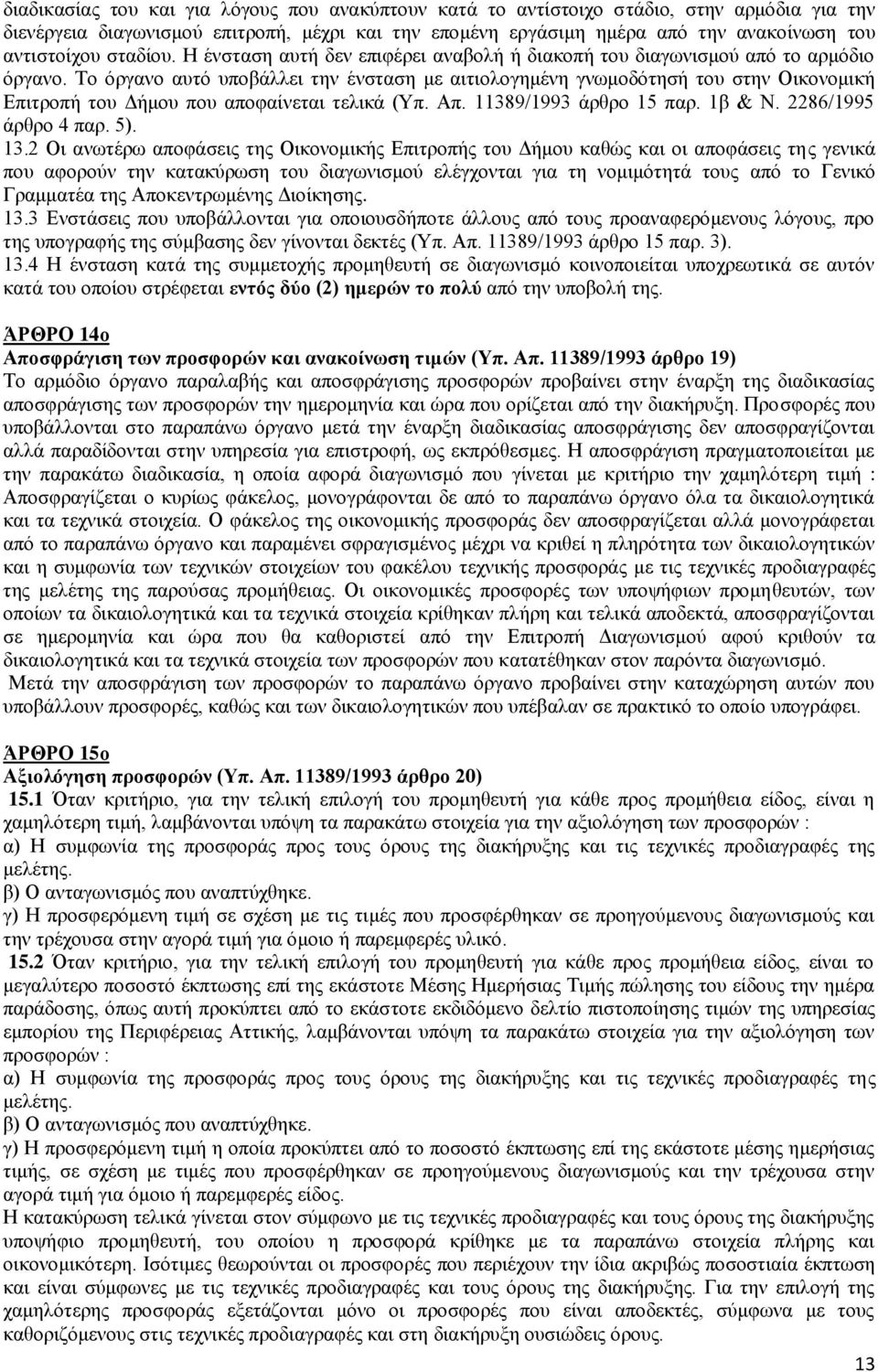 Το όργανο αυτό υποβάλλει την ένσταση με αιτιολογημένη γνωμοδότησή του στην Οικονομική Επιτροπή του Δήμου που αποφαίνεται τελικά (Υπ. Απ. 11389/1993 άρθρο 15 παρ. 1β & Ν. 2286/1995 άρθρο 4 παρ. 5). 13.