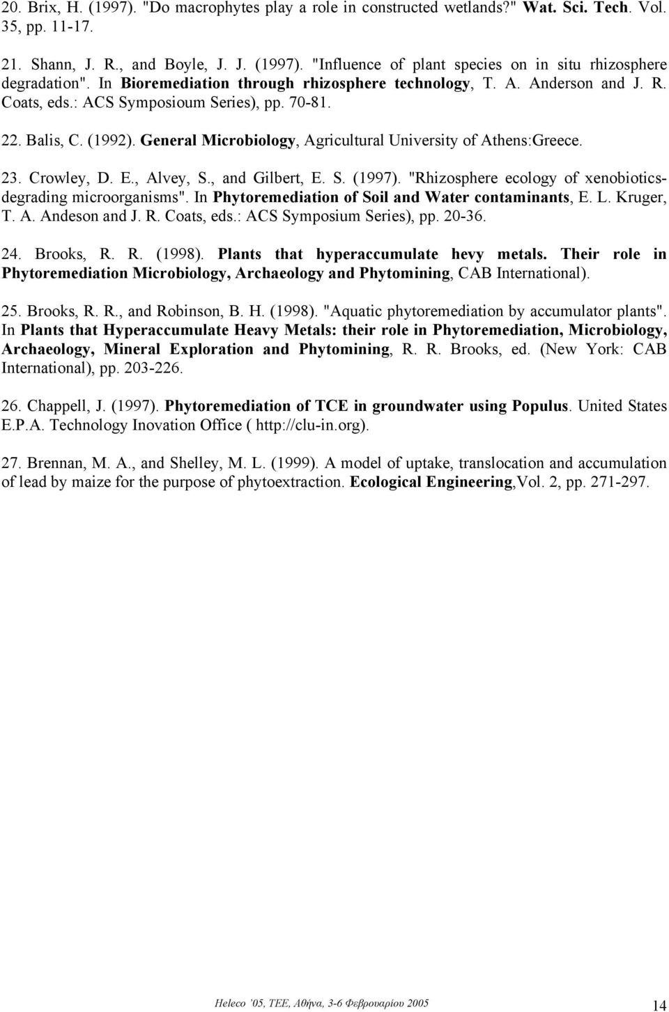 General Microbiology, Agricultural University of Athens:Greece. 23. Crowley, D. E., Alvey, S., and Gilbert, E. S. (1997). "Rhizosphere ecology of xenobioticsdegrading microorganisms".