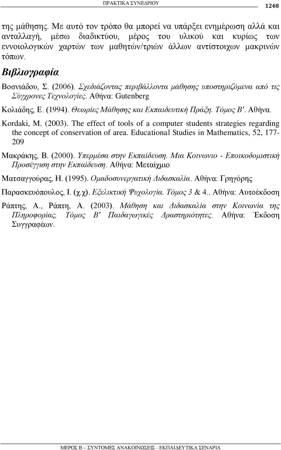 Βιβλιογραθία Βνζληάδνπ,. (2006). Σρεδηάδνληαο πεξηβάιινληα κάζεζεο ππνζηεξηδόκελα από ηηο Σύγρξνλεο Τερλνινγίεο. Αζήλα: Gutenberg Κνιηάδεο, Δ. (1994). Θεωξίεο Μάζεζεο θαη Δθπαηδεπηηθή Πξάμε. Τόκνο Β'.