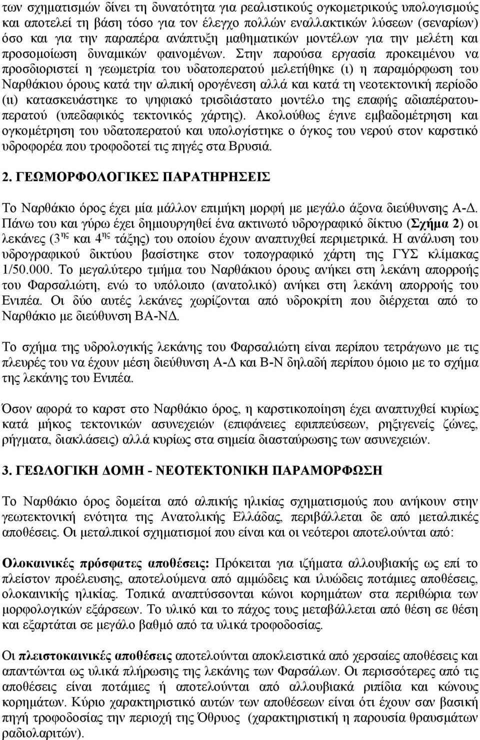 Στην παρούσα εργασία προκειµένου να προσδιοριστεί η γεωµετρία του υδατοπερατού µελετήθηκε (ι) η παραµόρφωση του Ναρθάκιου όρους κατά την αλπική ορογένεση αλλά και κατά τη νεοτεκτονική περίοδο (ιι)