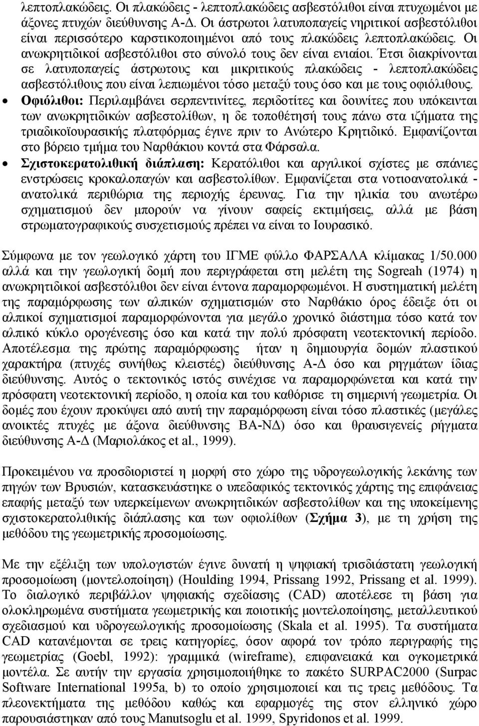 Έτσι διακρίνονται σε λατυποπαγείς άστρωτους και µικριτικούς πλακώδεις - λεπτοπλακώδεις ασβεστόλιθους που είναι λεπιωµένοι τόσο µεταξύ τους όσο και µε τους οφιόλιθους.