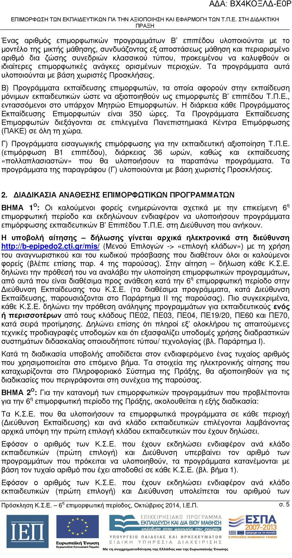 Β) Προγράµµατα εκπαίδευσης επιµορφωτών, τα οποία αφορούν στην εκπαίδευση µόνιµων εκπαιδευτικών ώστε να αξιοποιηθούν ως επιµορφωτές Β επιπέδου Τ.Π.Ε., εντασσόµενοι στο υπάρχον Μητρώο Επιµορφωτών.