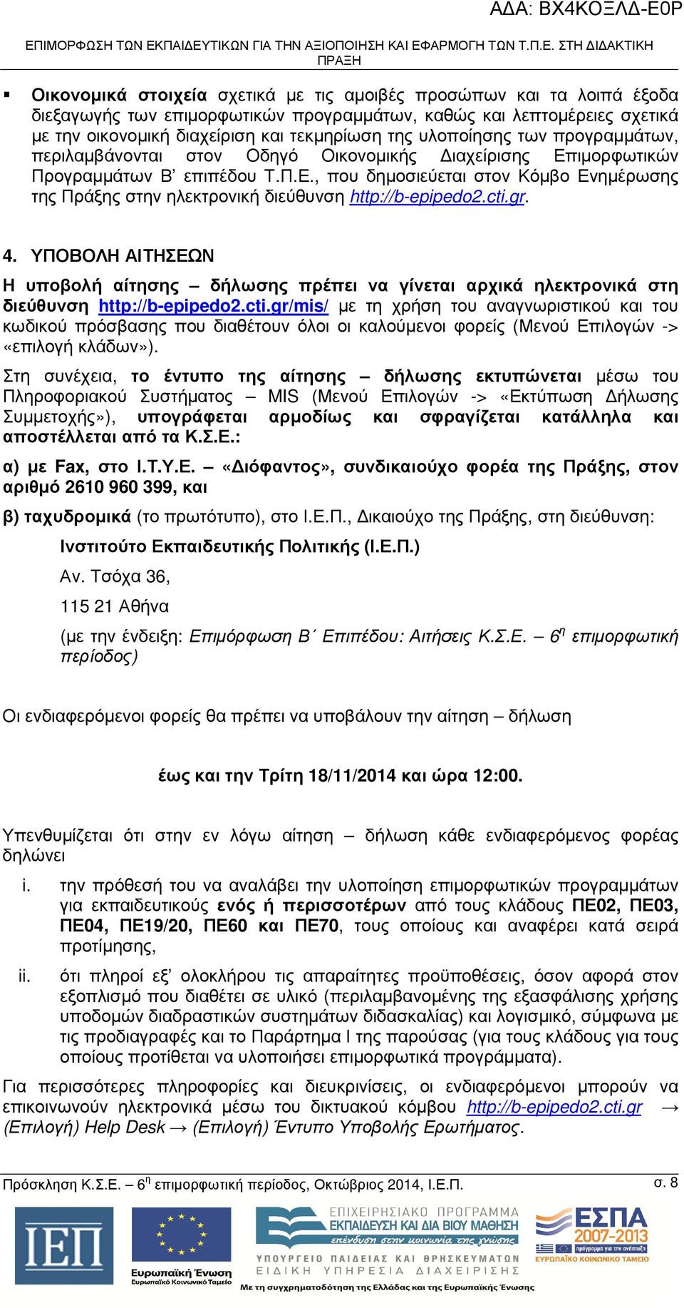 cti.gr. 4. ΥΠΟΒΟΛΗ ΑΙΤΗΣΕΩΝ Η υποβολή αίτησης δήλωσης πρέπει να γίνεται αρχικά ηλεκτρονικά στη διεύθυνση http://b-epipedo2.cti.gr/mis/ µε τη χρήση του αναγνωριστικού και του κωδικού πρόσβασης που διαθέτουν όλοι οι καλούµενοι φορείς (Μενού Επιλογών -> «επιλογή κλάδων»).