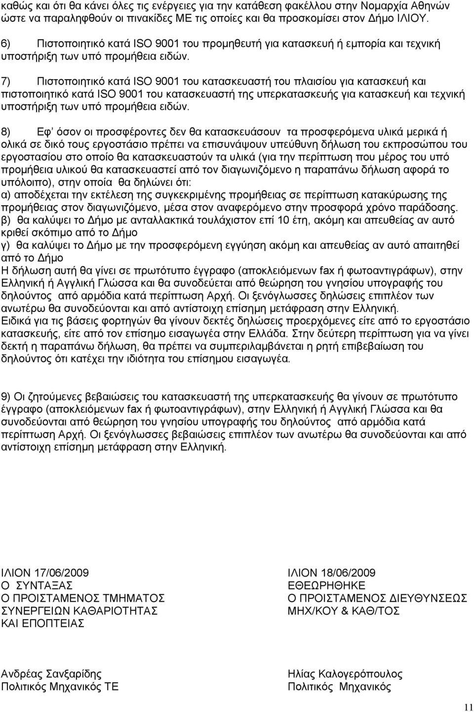 7) Πιστοποιητικό κατά ISO 9001 του κατασκευαστή του πλαισίου για κατασκευή και πιστοποιητικό κατά ISO 9001 του κατασκευαστή της υπερκατασκευής για κατασκευή και τεχνική υποστήριξη των υπό προµήθεια