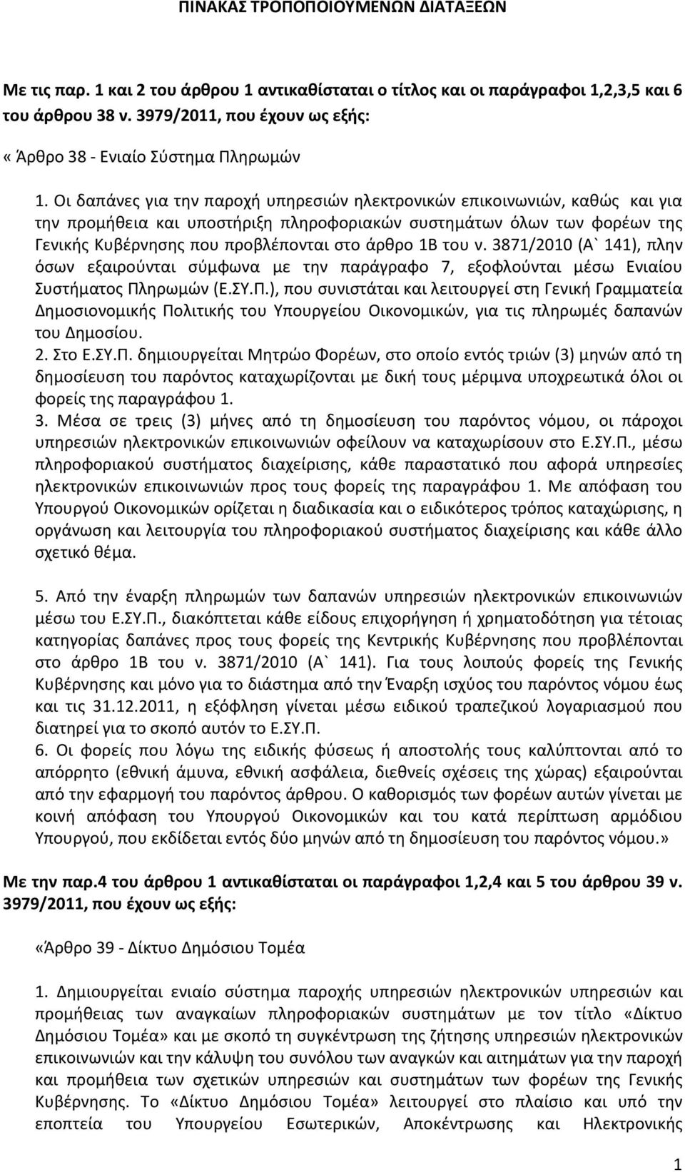 Οι δαπάνες για την παροχή υπηρεσιών ηλεκτρονικών επικοινωνιών, καθώς και για την προμήθεια και υποστήριξη πληροφοριακών συστημάτων όλων των φορέων της Γενικής Κυβέρνησης που προβλέπονται στο άρθρο 1Β