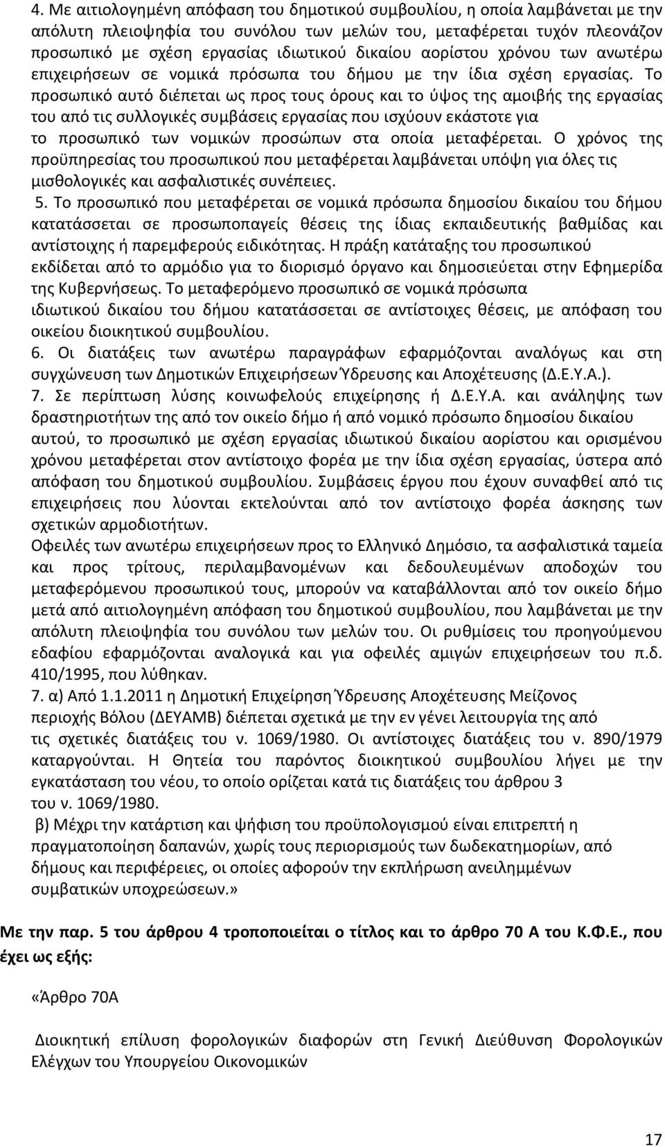 Το προσωπικό αυτό διέπεται ως προς τους όρους και το ύψος της αμοιβής της εργασίας του από τις συλλογικές συμβάσεις εργασίας που ισχύουν εκάστοτε για το προσωπικό των νομικών προσώπων στα οποία