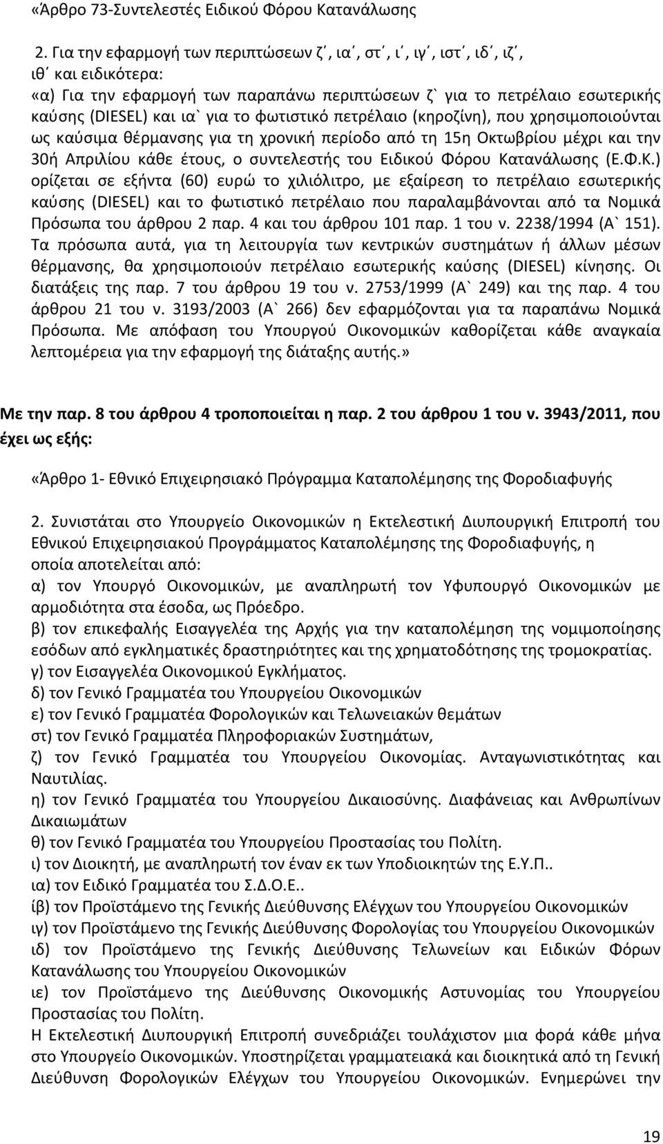 φωτιστικό πετρέλαιο (κηροζίνη), που χρησιμοποιούνται ως καύσιμα θέρμανσης για τη χρονική περίοδο από τη 15η Οκτωβρίου μέχρι και την 30ή Απριλίου κάθε έτους, ο συντελεστής του Ειδικού Φόρου