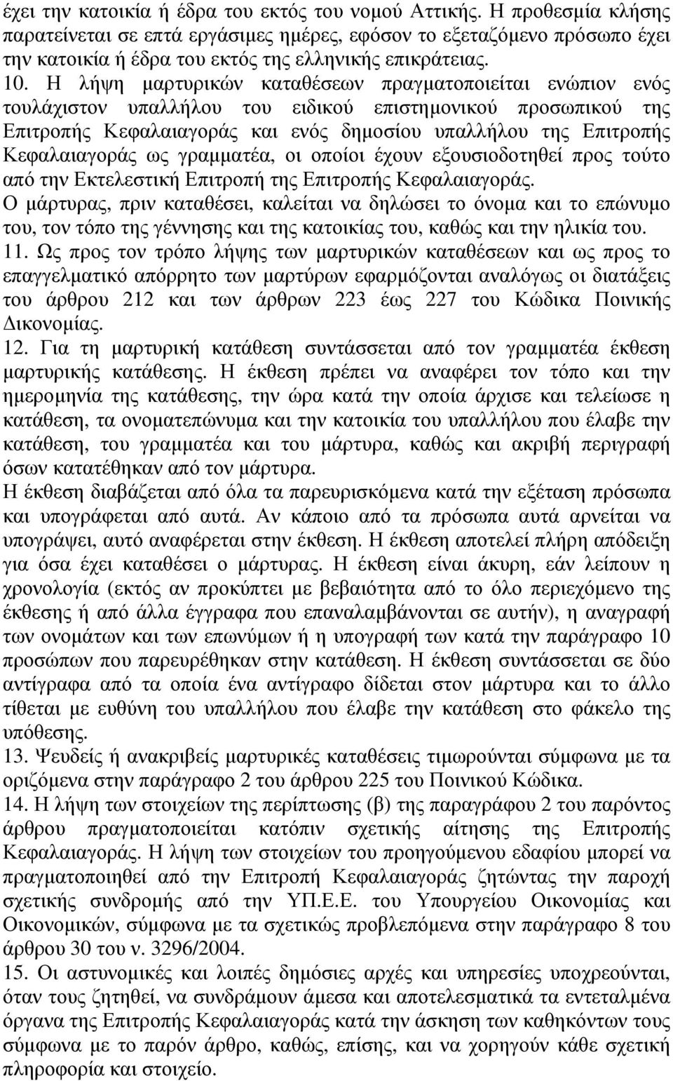 Η λήψη µαρτυρικών καταθέσεων πραγµατοποιείται ενώπιον ενός τουλάχιστον υπαλλήλου του ειδικού επιστηµονικού προσωπικού της Επιτροπής Κεφαλαιαγοράς και ενός δηµοσίου υπαλλήλου της Επιτροπής