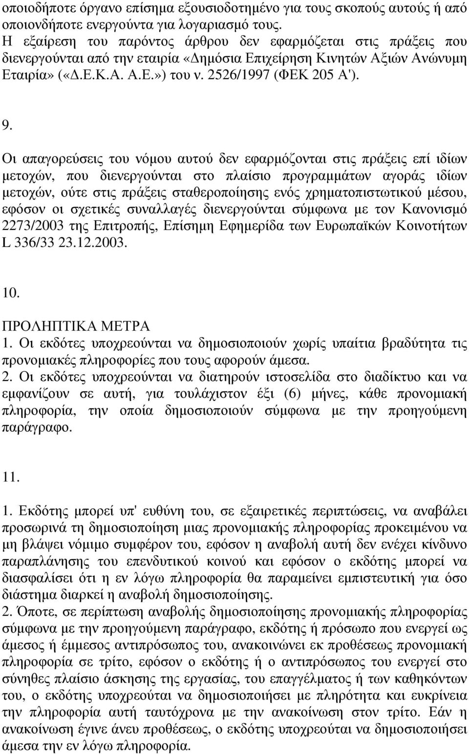 Οι απαγορεύσεις του νόµου αυτού δεν εφαρµόζονται στις πράξεις επί ιδίων µετοχών, που διενεργούνται στο πλαίσιο προγραµµάτων αγοράς ιδίων µετοχών, ούτε στις πράξεις σταθεροποίησης ενός