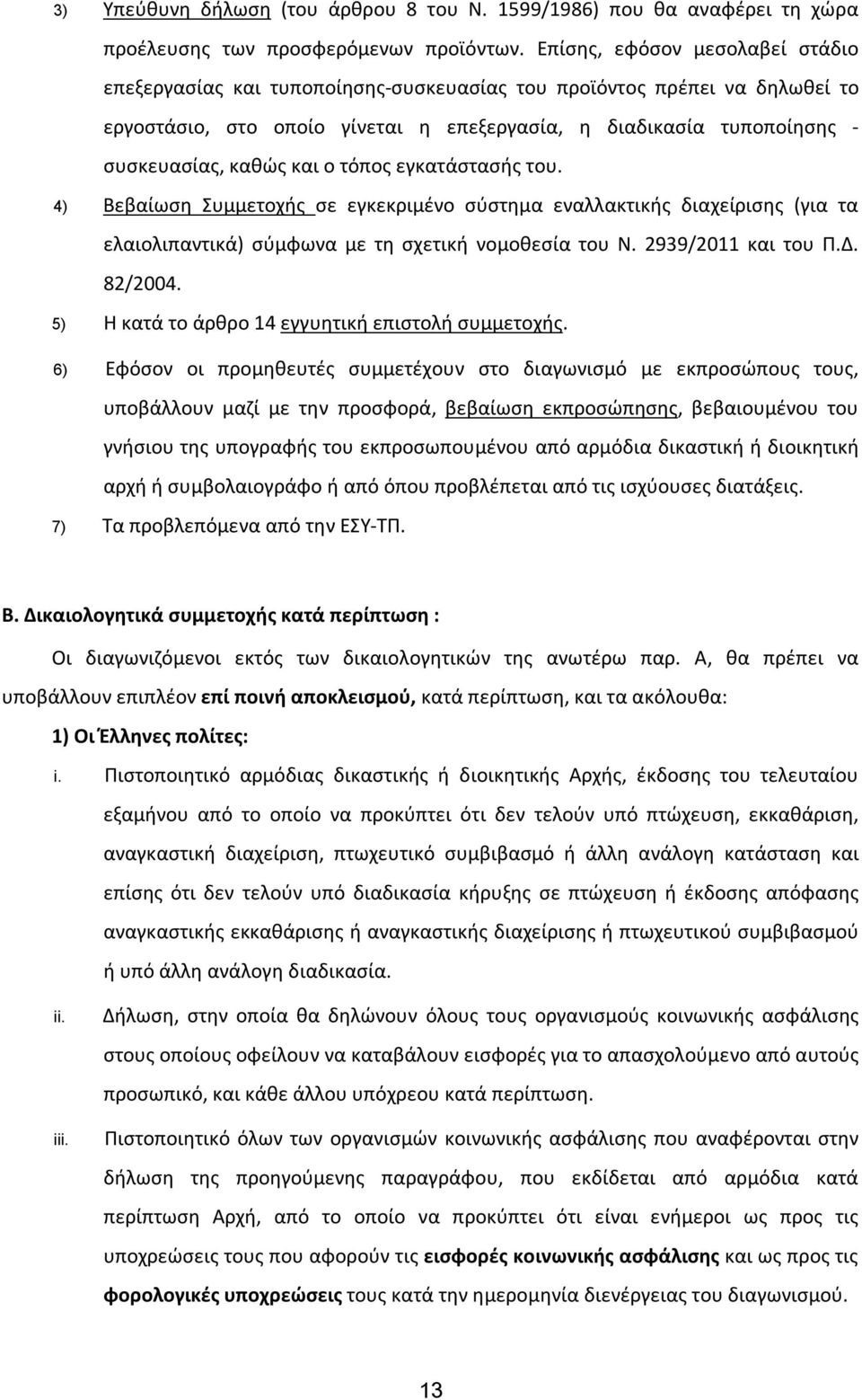 και ο τόπος εγκατάστασής του. 4) Βεβαίωση Συμμετοχής σε εγκεκριμένο σύστημα εναλλακτικής διαχείρισης (για τα ελαιολιπαντικά) σύμφωνα με τη σχετική νομοθεσία του Ν. 2939/2011 και του Π.Δ. 82/2004.