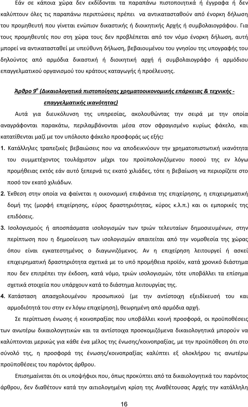 Για τους προμηθευτές που στη χώρα τους δεν προβλέπεται από τον νόμο ένορκη δήλωση, αυτή μπορεί να αντικατασταθεί με υπεύθυνη δήλωση, βεβαιουμένου του γνησίου της υπογραφής του δηλούντος από αρμόδια