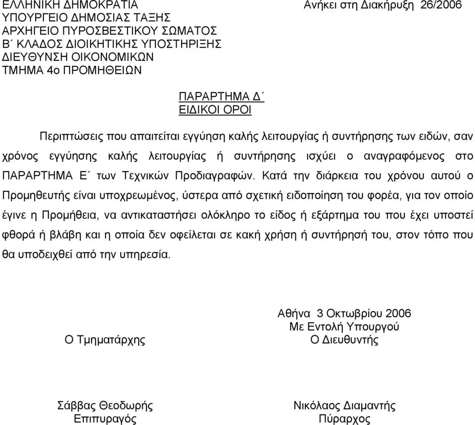 Κατά την διάρκεια του χρόνου αυτού ο Προμηθευτής είναι υποχρεωμένος, ύστερα από σχετική ειδοποίηση του φορέα, για τον οποίο έγινε η Προμήθεια, να αντικαταστήσει ολόκληρο το είδος ή εξάρτημα του που