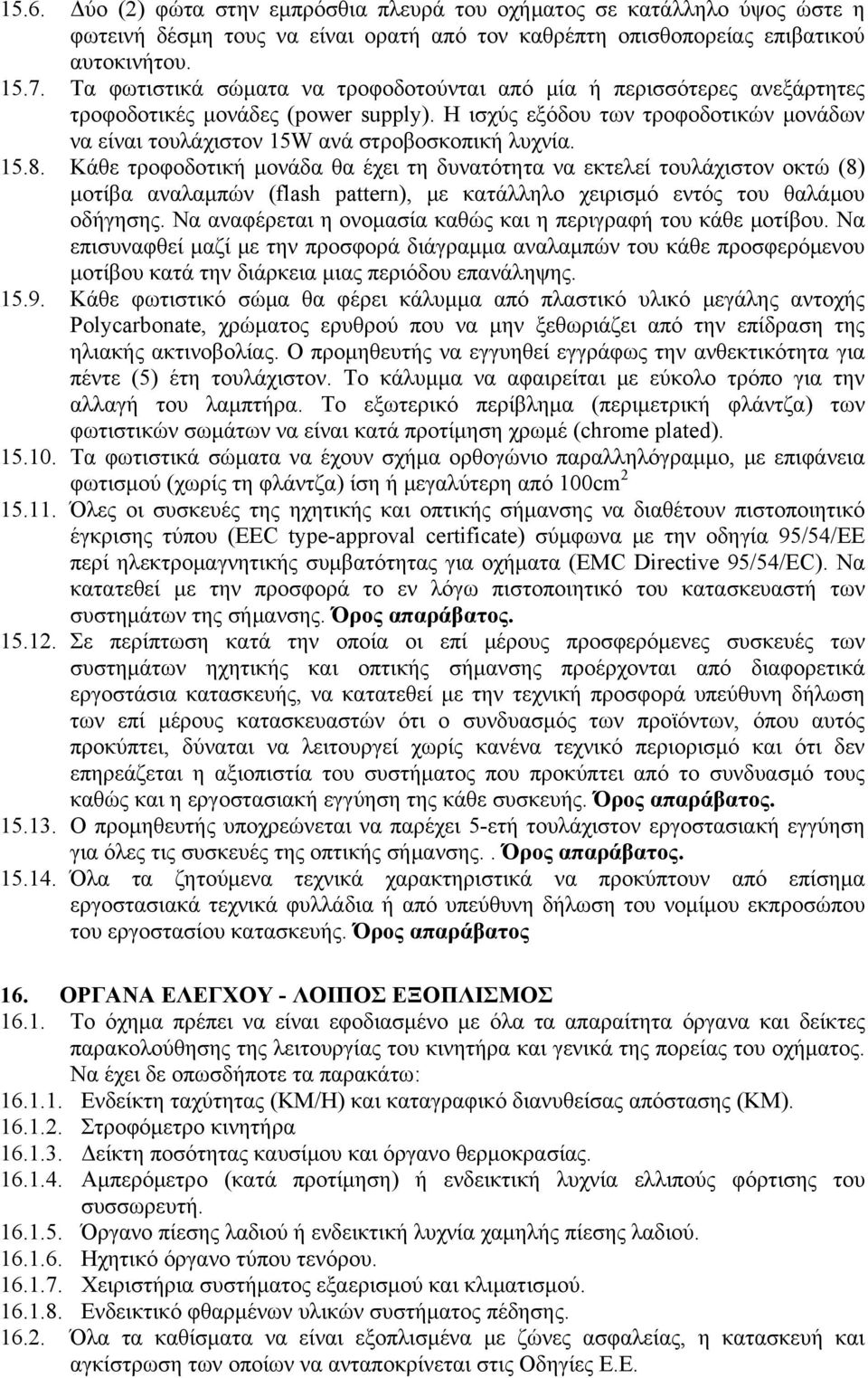 15.8. Κάθε τροφοδοτική μονάδα θα έχει τη δυνατότητα να εκτελεί τουλάχιστον οκτώ (8) μοτίβα αναλαμπών (flash pattern), με κατάλληλο χειρισμό εντός του θαλάμου οδήγησης.