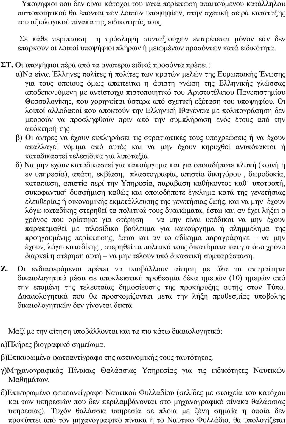 Οι υποψήφιοι πέρα από τα ανωτέρω ειδικά προσόντα πρέπει : α)να είναι Έλληνες πολίτες ή πολίτες των κρατών μελών της Ευρωπαϊκής Ένωσης για τους οποίους όμως απαιτείται η άριστη γνώση της Ελληνικής