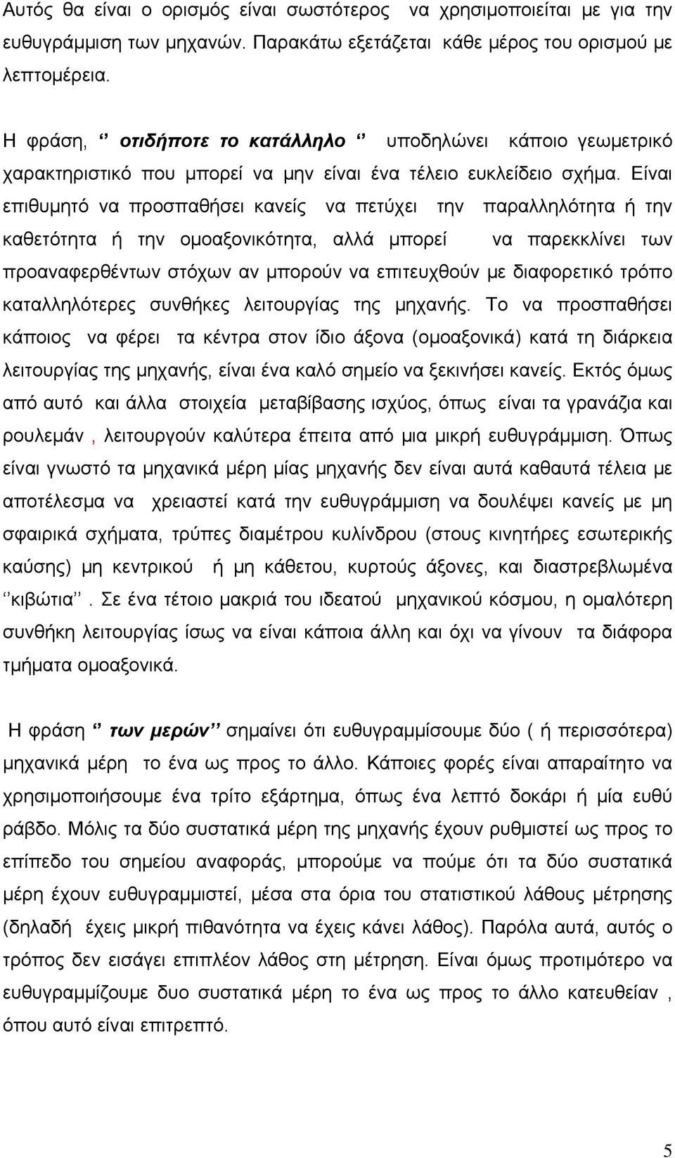 Είναι επιθυμητό να προσπαθήσει κανείς να πετύχει την παραλληλότητα ή την καθετότητα ή την ομοαξονικότητα, αλλά μπορεί να παρεκκλίνει των προαναφερθέντων στόχων αν μπορούν να επιτευχθούν με