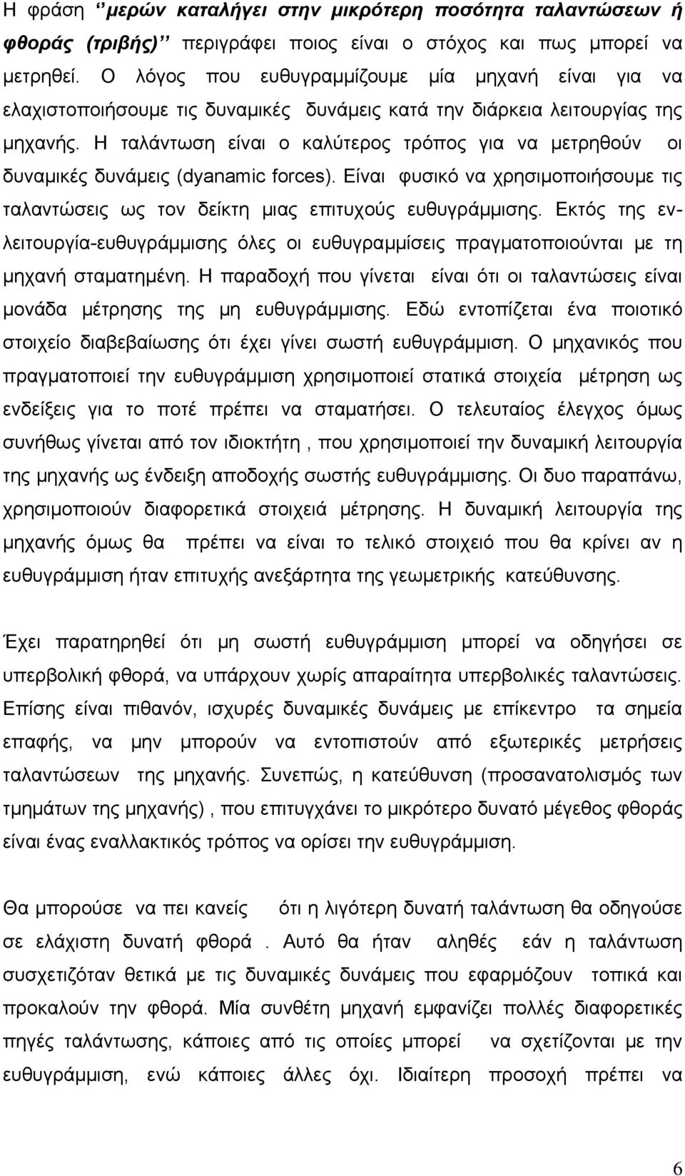 Η ταλάντωση είναι ο καλύτερος τρόπος για να μετρηθούν οι δυναμικές δυνάμεις (dyanamic forces). Είναι φυσικό να χρησιμοποιήσουμε τις ταλαντώσεις ως τον δείκτη μιας επιτυχούς ευθυγράμμισης.