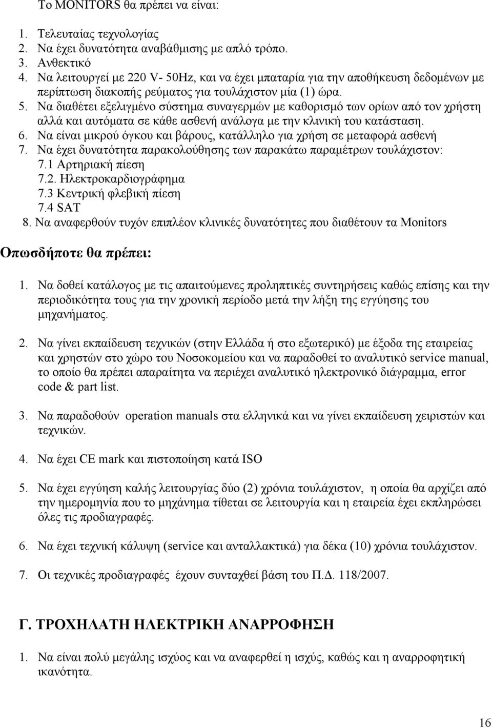 6. Να είναι μικρού όγκου και βάρους, κατάλληλο για χρήση σε μεταφορά ασθενή 7. Να έχει δυνατότητα παρακολούθησης των παρακάτω παραμέτρων τουλάχιστον: 7.1 Αρτηριακή πίεση 7.2. Ηλεκτροκαρδιογράφημα 7.