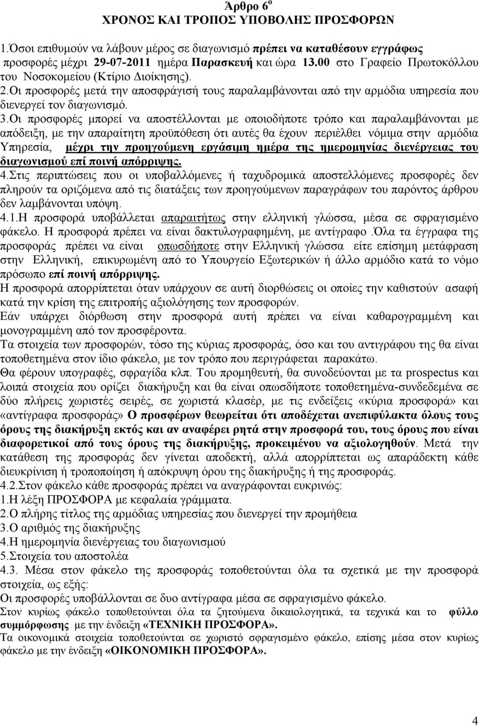 Οι προσφορές μπορεί να αποστέλλονται με οποιοδήποτε τρόπο και παραλαμβάνονται με απόδειξη, με την απαραίτητη προϋπόθεση ότι αυτές θα έχουν περιέλθει νόμιμα στην αρμόδια Υπηρεσία, μέχρι την