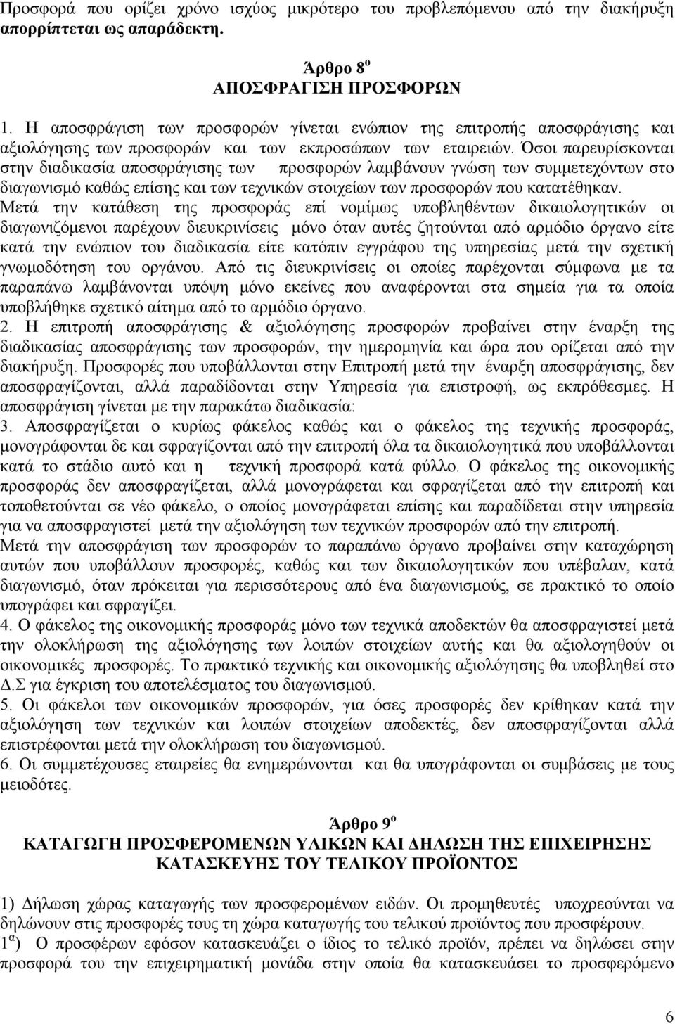 Όσοι παρευρίσκονται στην διαδικασία αποσφράγισης των προσφορών λαμβάνουν γνώση των συμμετεχόντων στο διαγωνισμό καθώς επίσης και των τεχνικών στοιχείων των προσφορών που κατατέθηκαν.