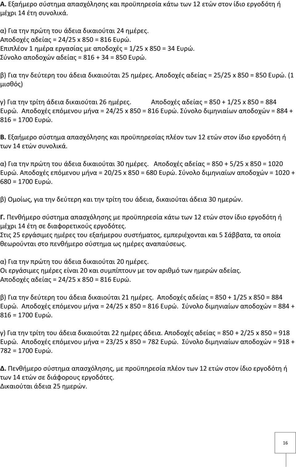 (1 μισθός) γ) Για την τρίτη άδεια δικαιούται 26 ημέρες. Αποδοχές αδείας = 850 + 1/25 x 850 = 884 Ευρώ. Αποδοχές επόμενου μήνα = 24/25 x 850 = 816 Ευρώ.