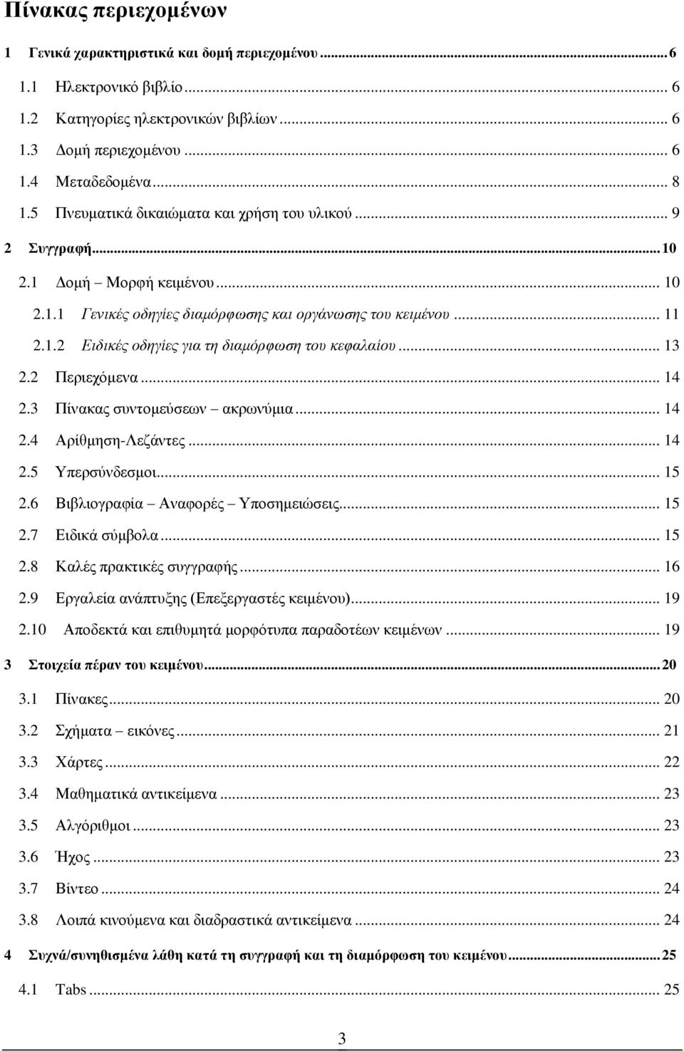 .. 13 2.2 Περιεχόμενα... 14 2.3 Πίνακας συντομεύσεων ακρωνύμια... 14 2.4 Αρίθμηση-Λεζάντες... 14 2.5 Υπερσύνδεσμοι... 15 2.6 Βιβλιογραφία Αναφορές Υποσημειώσεις... 15 2.7 Ειδικά σύμβολα... 15 2.8 Καλές πρακτικές συγγραφής.