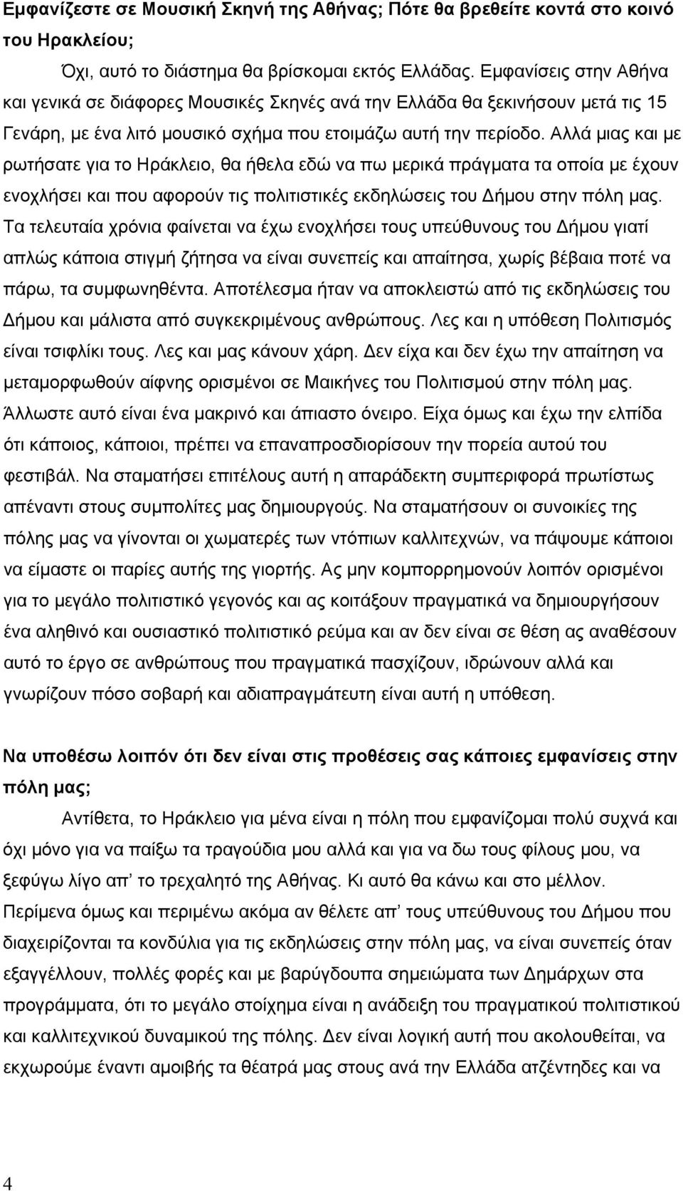 Αλλά μιας και με ρωτήσατε για το Ηράκλειο, θα ήθελα εδώ να πω μερικά πράγματα τα οποία με έχουν ενοχλήσει και που αφορούν τις πολιτιστικές εκδηλώσεις του Δήμου στην πόλη μας.