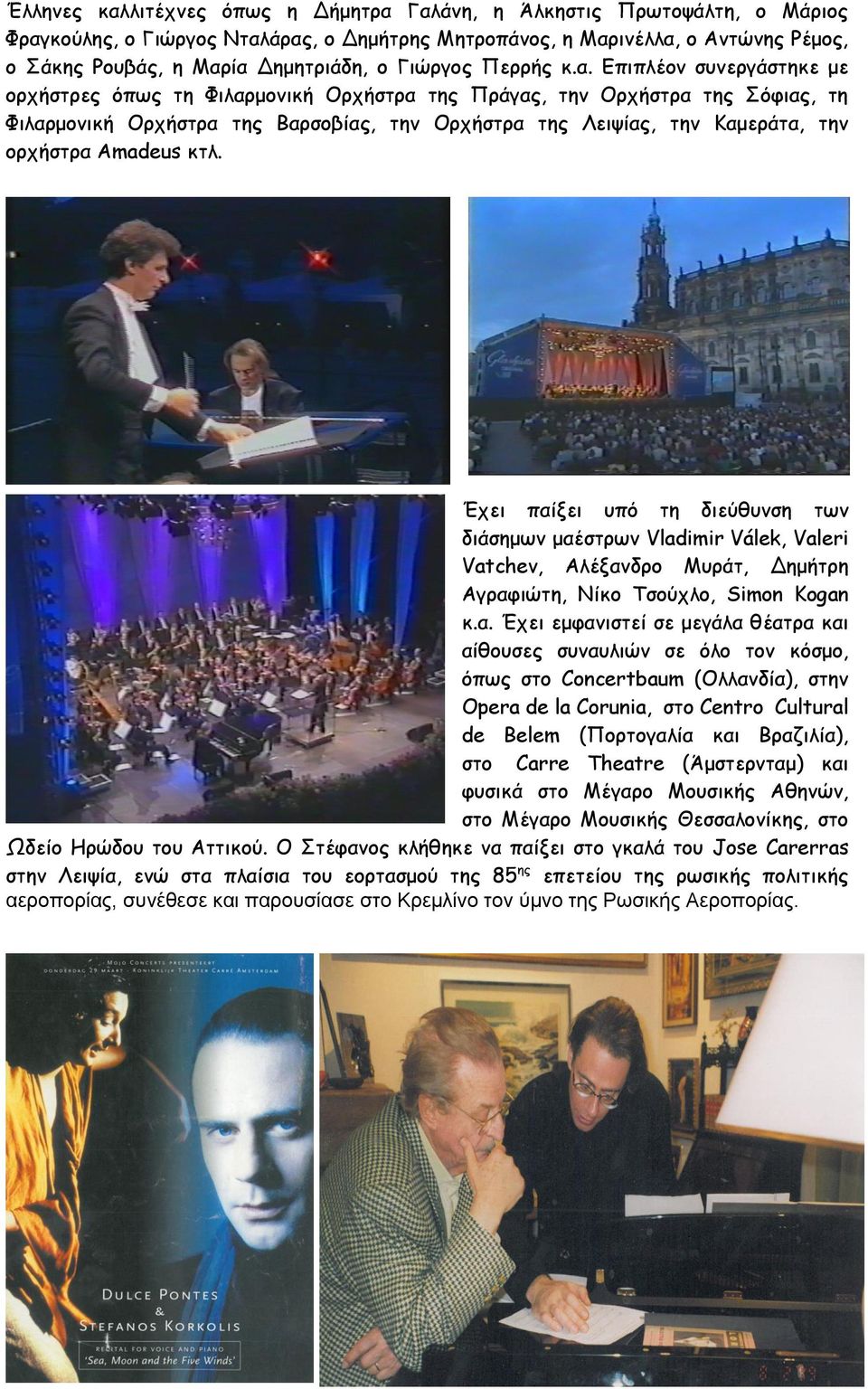 Επιπλέον συνεργάστηκε με ορχήστρες όπως τη Φιλαρμονική Ορχήστρα της Πράγας, την Ορχήστρα της Σόφιας, τη Φιλαρμονική Ορχήστρα της Βαρσοβίας, την Ορχήστρα της Λειψίας, την Καμεράτα, την ορχήστρα