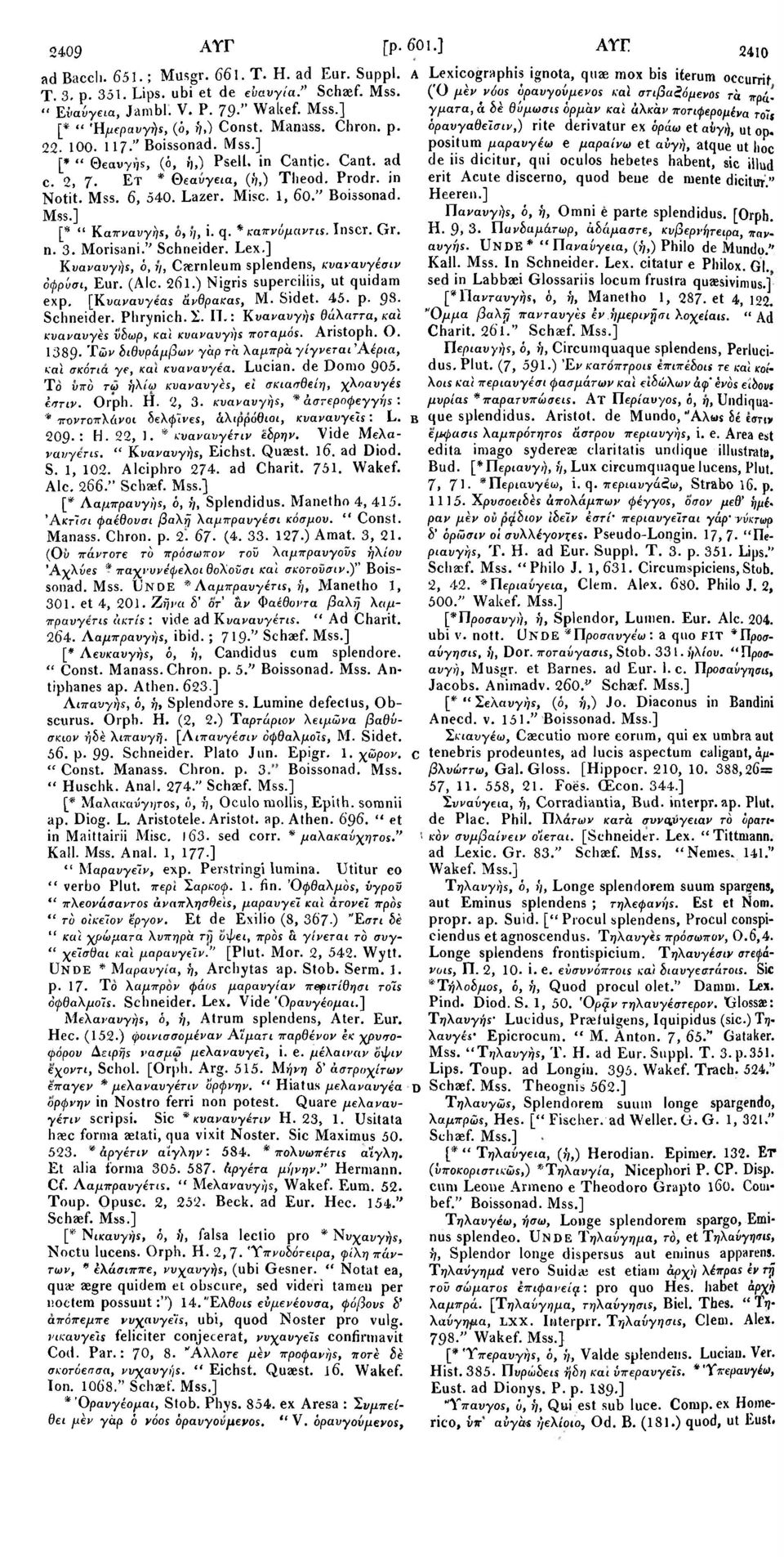 * καπνόμαντιε. Inscr. Gr. n. 3. Morisani." Schneider. Lex.] Κνανανγήε, ό, r/, Caernleum splendens, κυαναυγέσιν όφρύσι, Eur. (Ale. 261.) Nigris superciliis, ut quidam exp. [Κυαναυγeas Άνθρακα*, Μ.