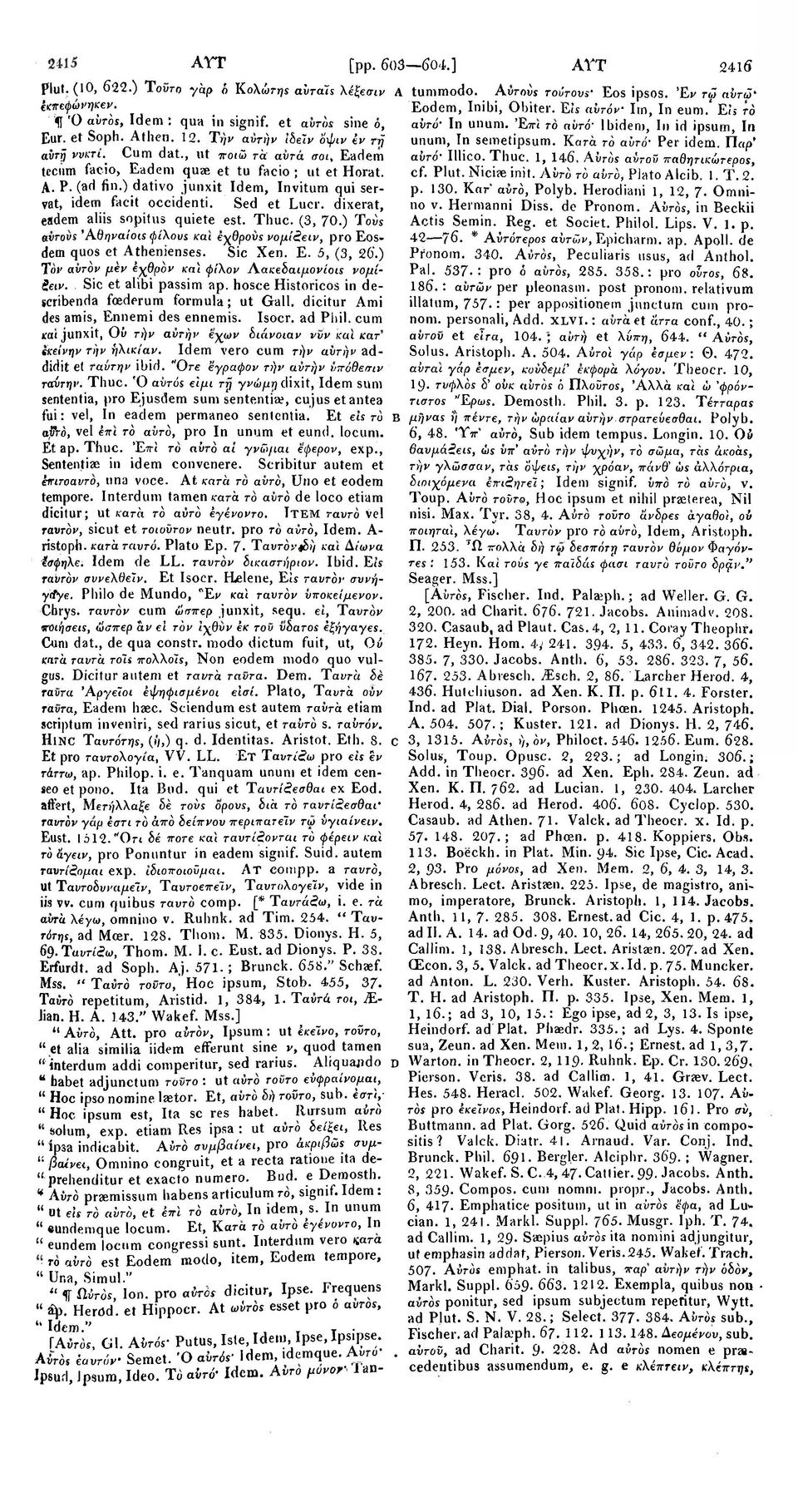 ) dativo junxit Idem, Invitum qui servat, idem facit occidenti. Sed et Lucr. dixerat, eadem aliis sopitus quiete est. Thuc. (3, 70.