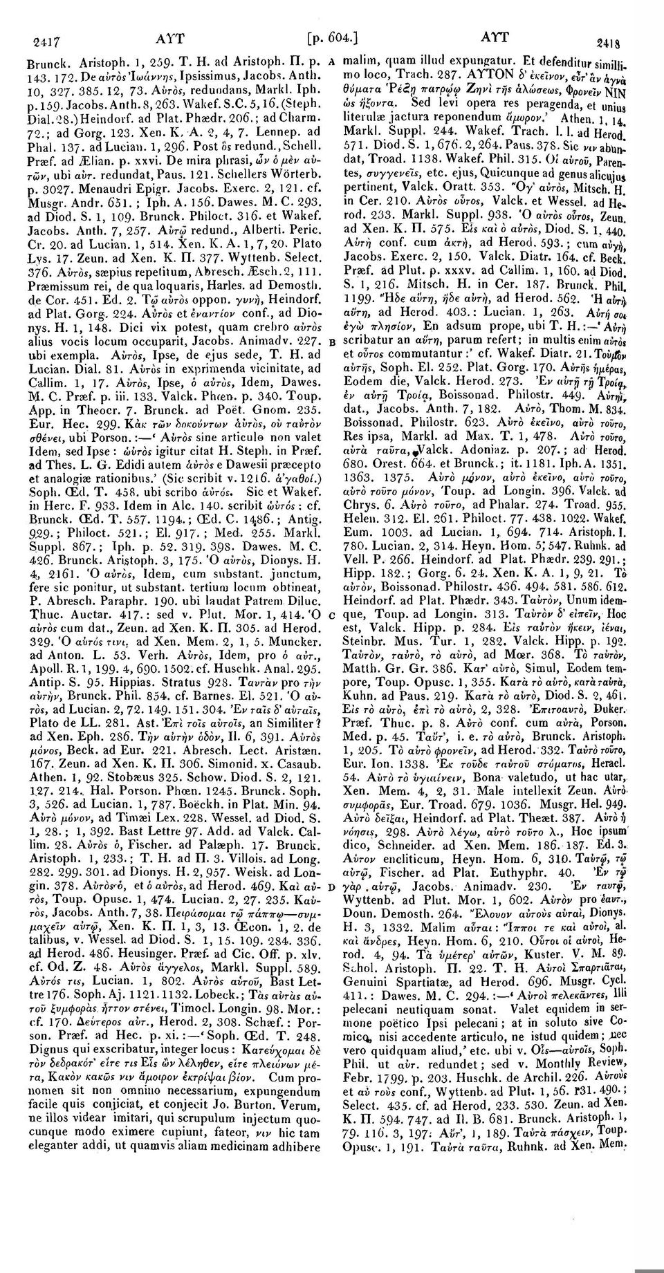 Praef. ad JLIian. p. xxvi. De rnira phrasi, ών ο μεν αυτών, ubi αύτ. redundat, Paus. 121. Schellers Worterb. p. 3027. Menaudri Epigr. Jacobs. Exerc. 2, 121. cf. Musgr. Andr. 651. ; Iph. A. 156. Dawes.