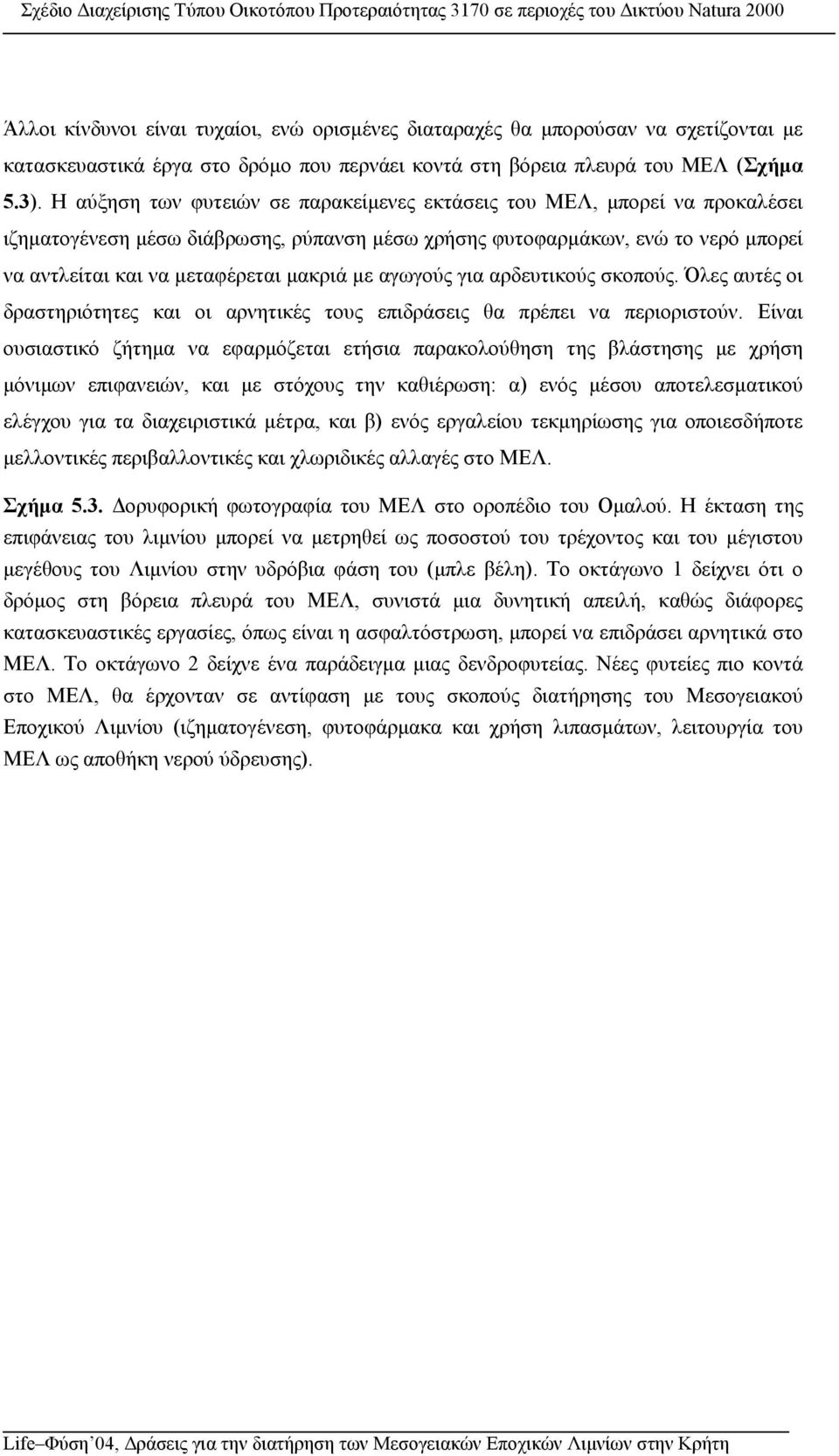 µε αγωγούς για αρδευτικούς σκοπούς. Όλες αυτές οι δραστηριότητες και οι αρνητικές τους επιδράσεις θα πρέπει να περιοριστούν.